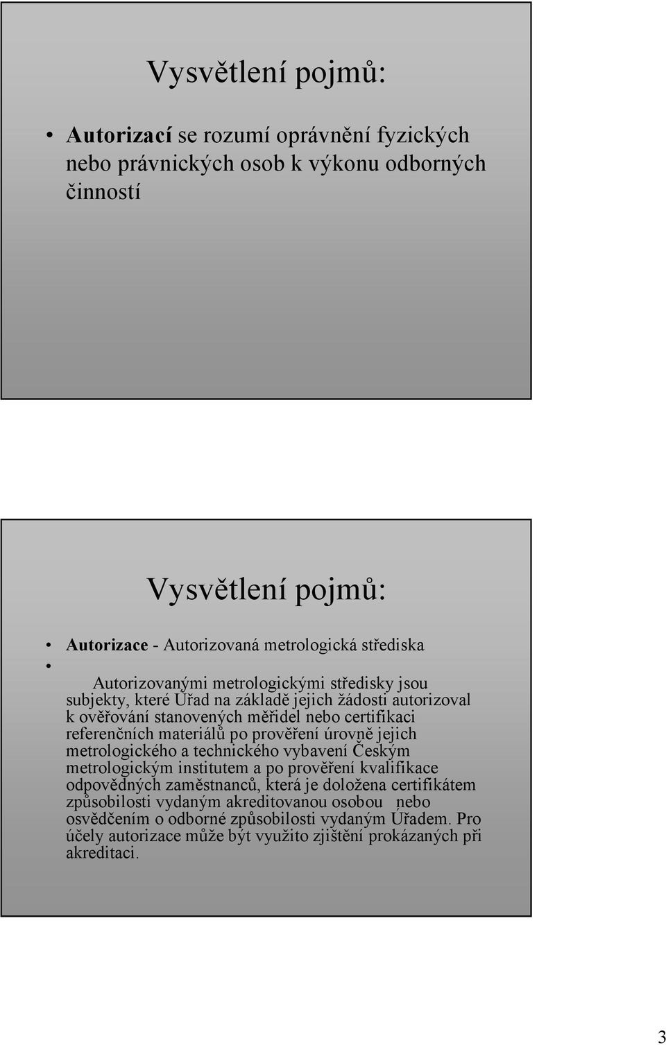 po prověření úrovně jejich metrologického a technického vybavení Českým metrologickým institutem a po prověření kvalifikace odpovědných zaměstnanců, která je doložena