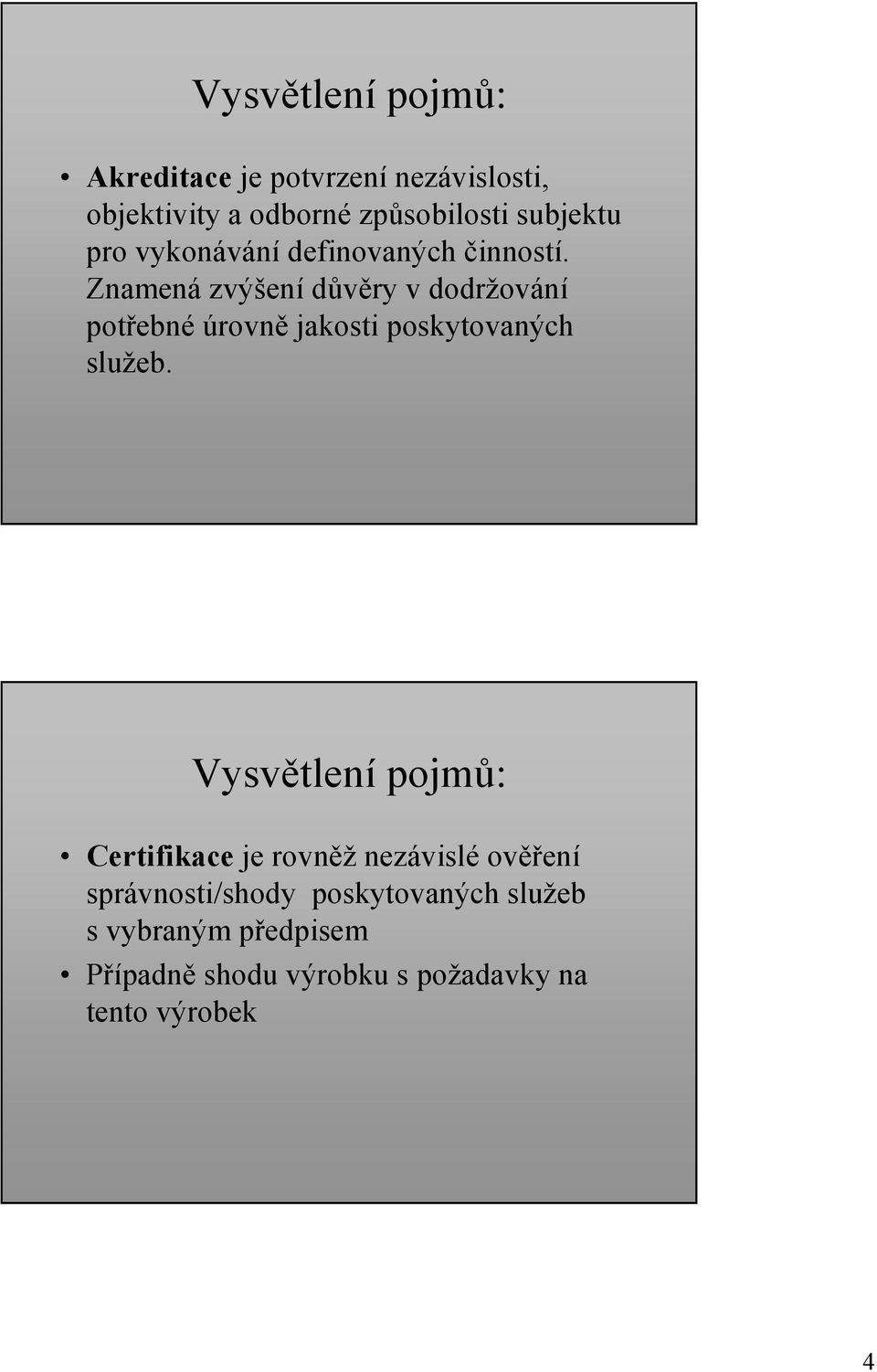 Znamená zvýšení důvěry v dodržování potřebné úrovně jakosti poskytovaných služeb.
