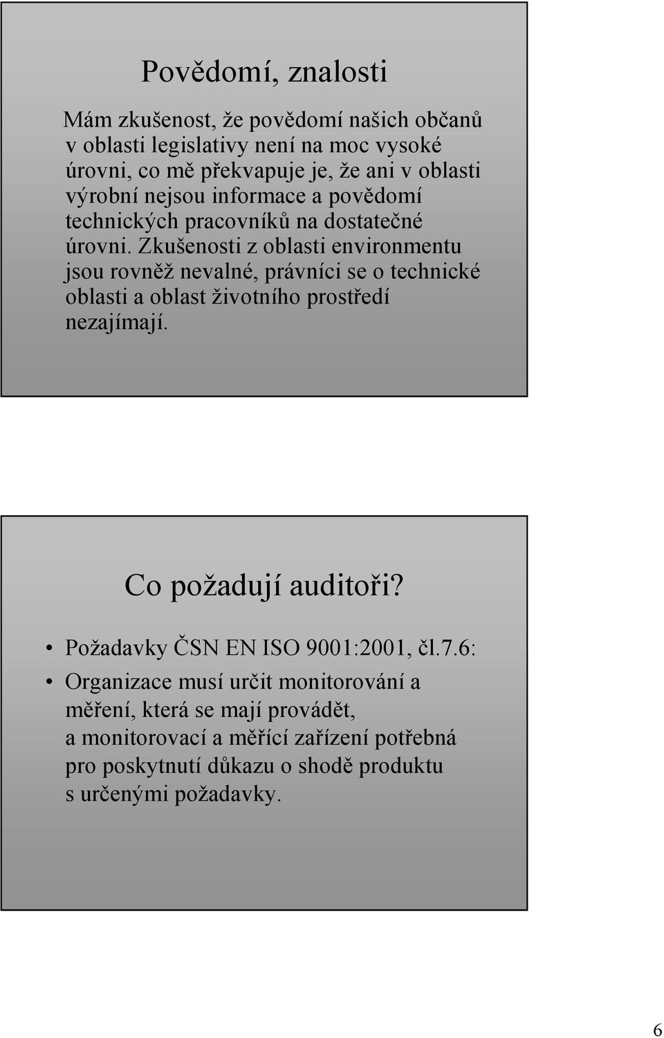 Zkušenosti z oblasti environmentu jsou rovněž nevalné, právníci se o technické oblasti a oblast životního prostředí nezajímají.