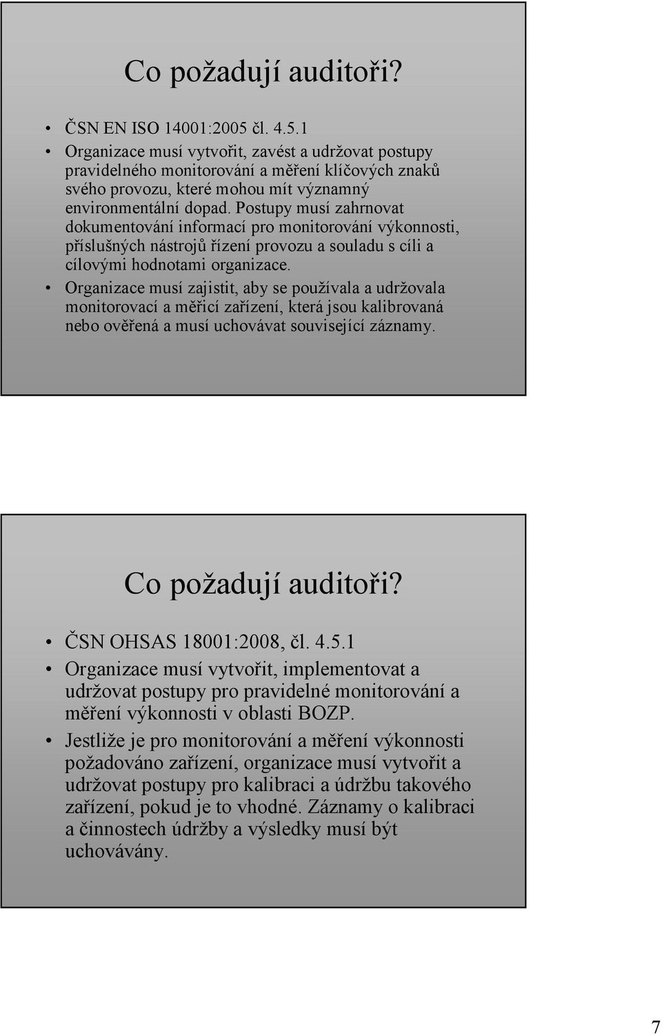 Postupy musí zahrnovat dokumentování informací pro monitorování výkonnosti, příslušných nástrojů řízení provozu a souladu s cíli a cílovými hodnotami organizace.