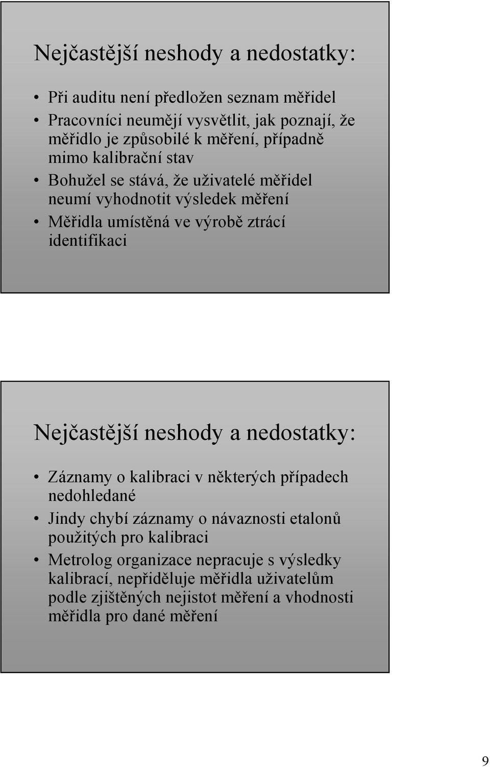Nejčastější neshody a nedostatky: Záznamy o kalibraci v některých případech nedohledané Jindy chybí záznamy o návaznosti etalonů použitých pro