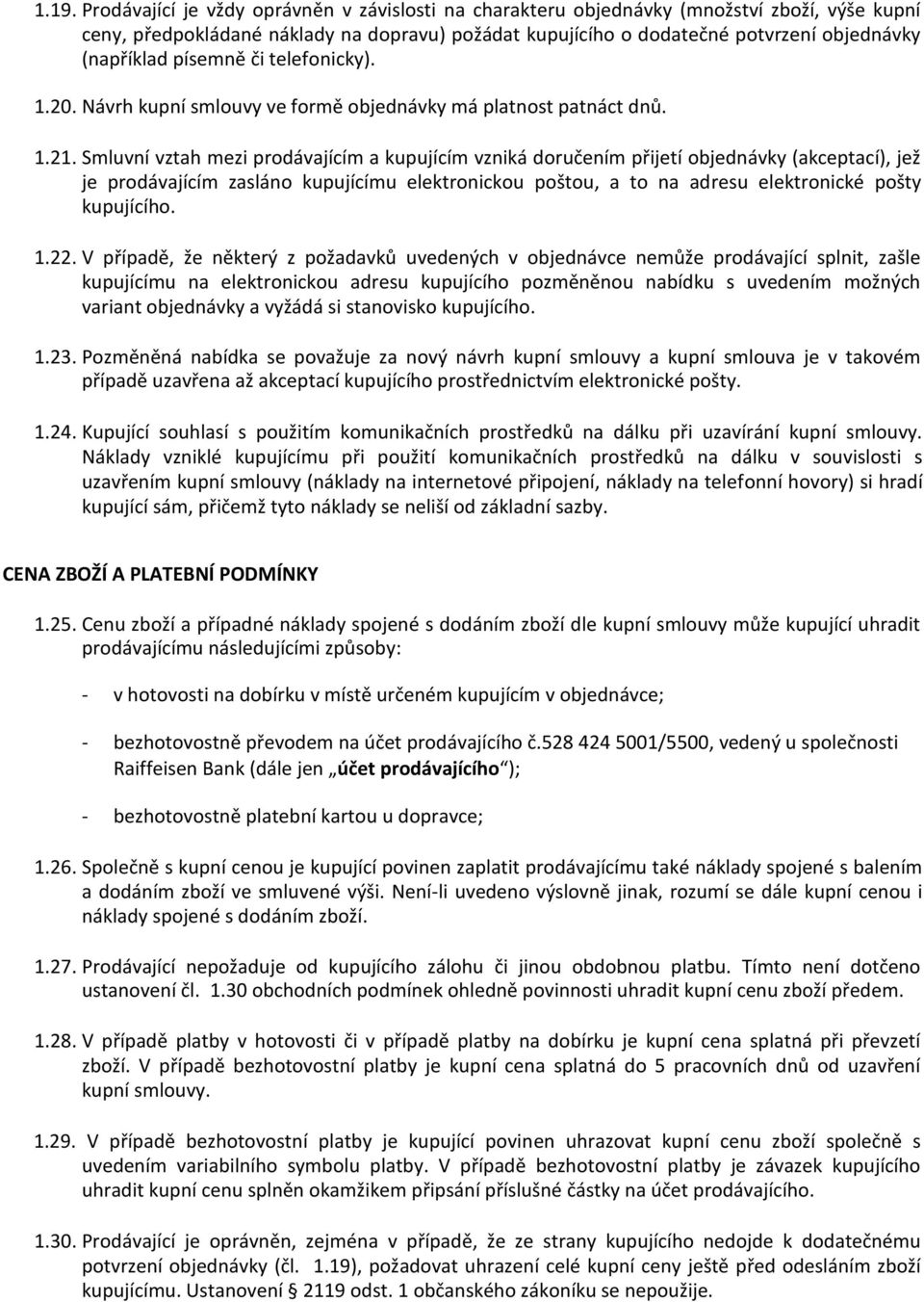 Smluvní vztah mezi prodávajícím a kupujícím vzniká doručením přijetí objednávky (akceptací), jež je prodávajícím zasláno kupujícímu elektronickou poštou, a to na adresu elektronické pošty kupujícího.