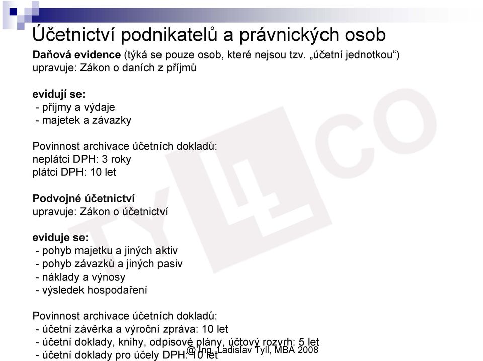 3 roky plátci DPH: 10 let Podvojné účetnictví upravuje: Zákon o účetnictví eviduje se: - pohyb majetku a jiných aktiv - pohyb závazků a jiných pasiv -