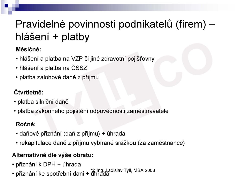 pojištění odpovědnosti zaměstnavatele Ročně: daňové přiznání (daň z příjmu) + úhrada rekapitulace daně z příjmu