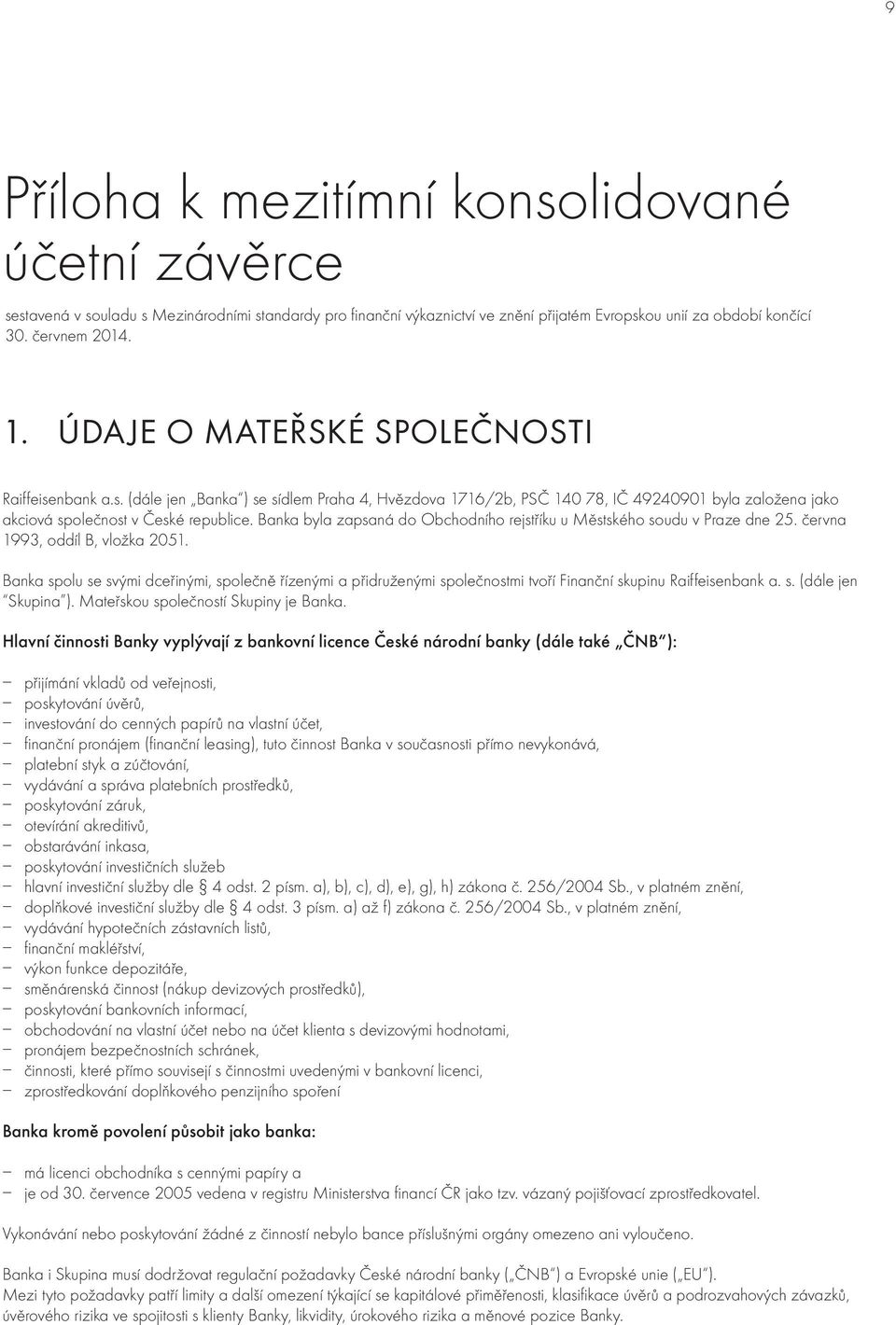 Banka byla zapsaná do Obchodního rejstříku u Městského soudu v Praze dne 25. června 1993, oddíl B, vložka 2051.