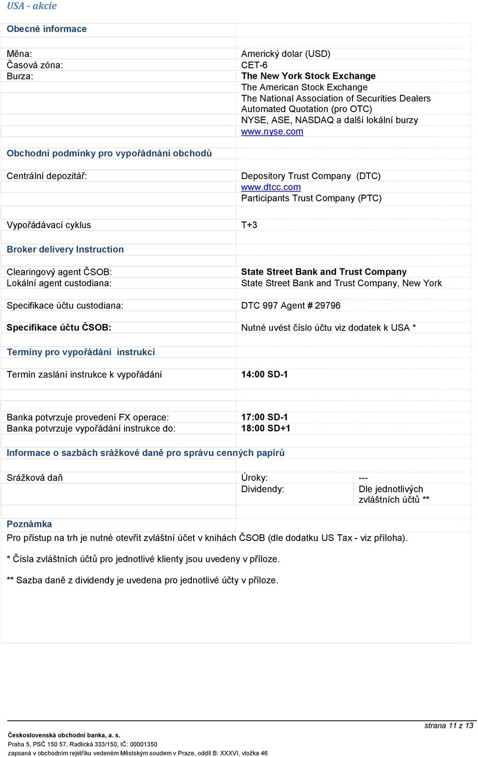 com Participants Trust Company (PTC) Vypořádávací cyklus T+3 State Street Bank and Trust Company State Street Bank and Trust Company, New York Specifikace účtu custodiana: DTC 997 Agent # 29796