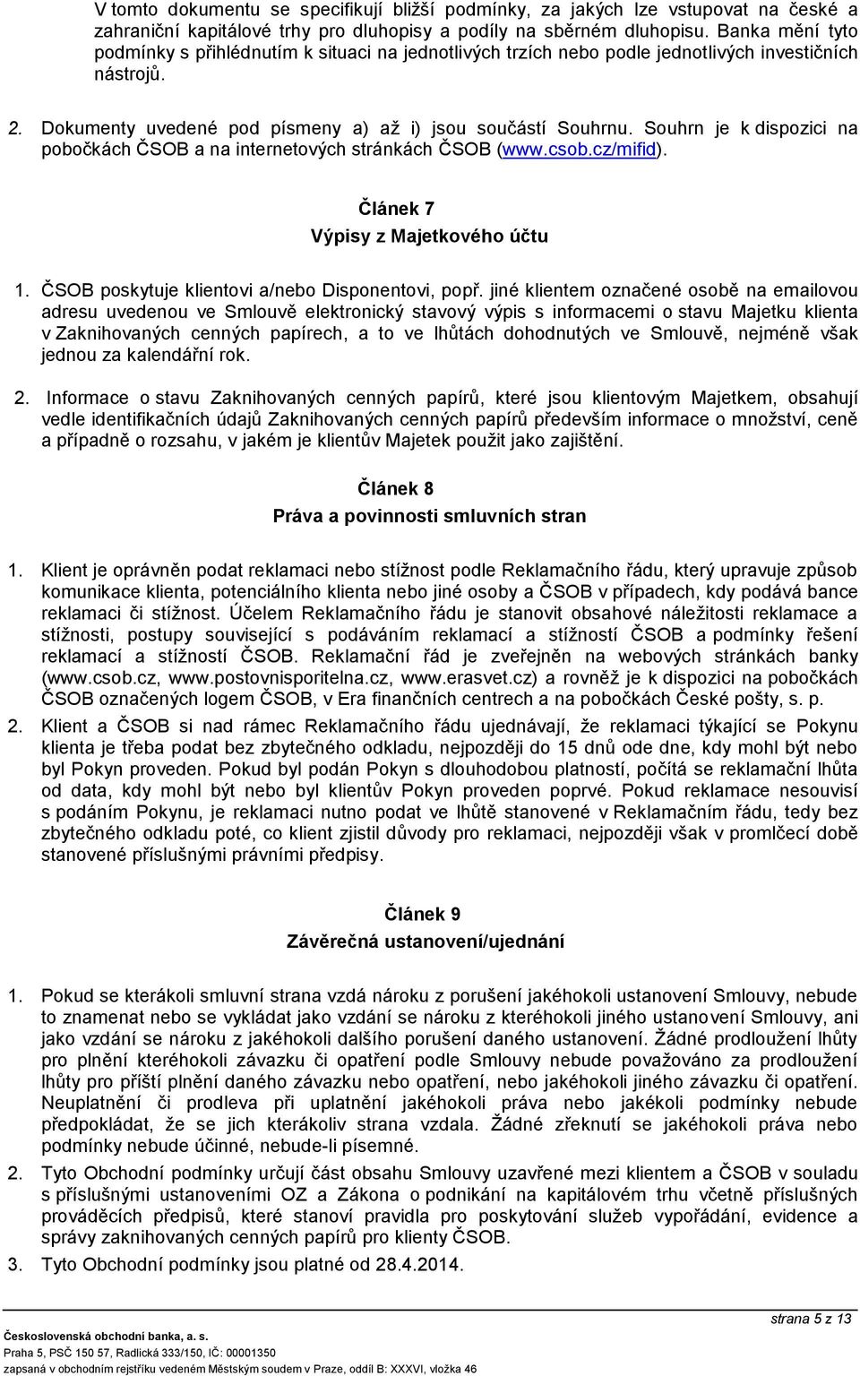 Souhrn je k dispozici na pobočkách ČSOB a na internetových stránkách ČSOB (www.csob.cz/mifid). Článek 7 Výpisy z Majetkového účtu 1. ČSOB poskytuje klientovi a/nebo Disponentovi, popř.