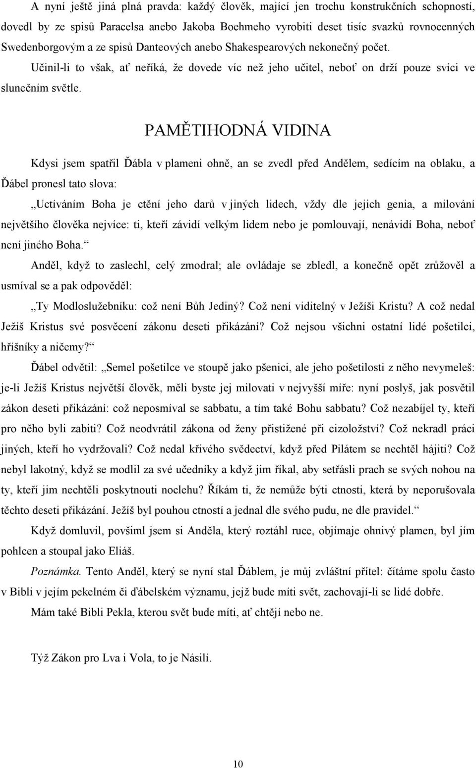 PAMĚTIHODNÁ VIDINA Kdysi jsem spatřil Ďábla v plameni ohně, an se zvedl před Andělem, sedícím na oblaku, a Ďábel pronesl tato slova: Uctíváním Boha je ctění jeho darů v jiných lidech, vždy dle jejich