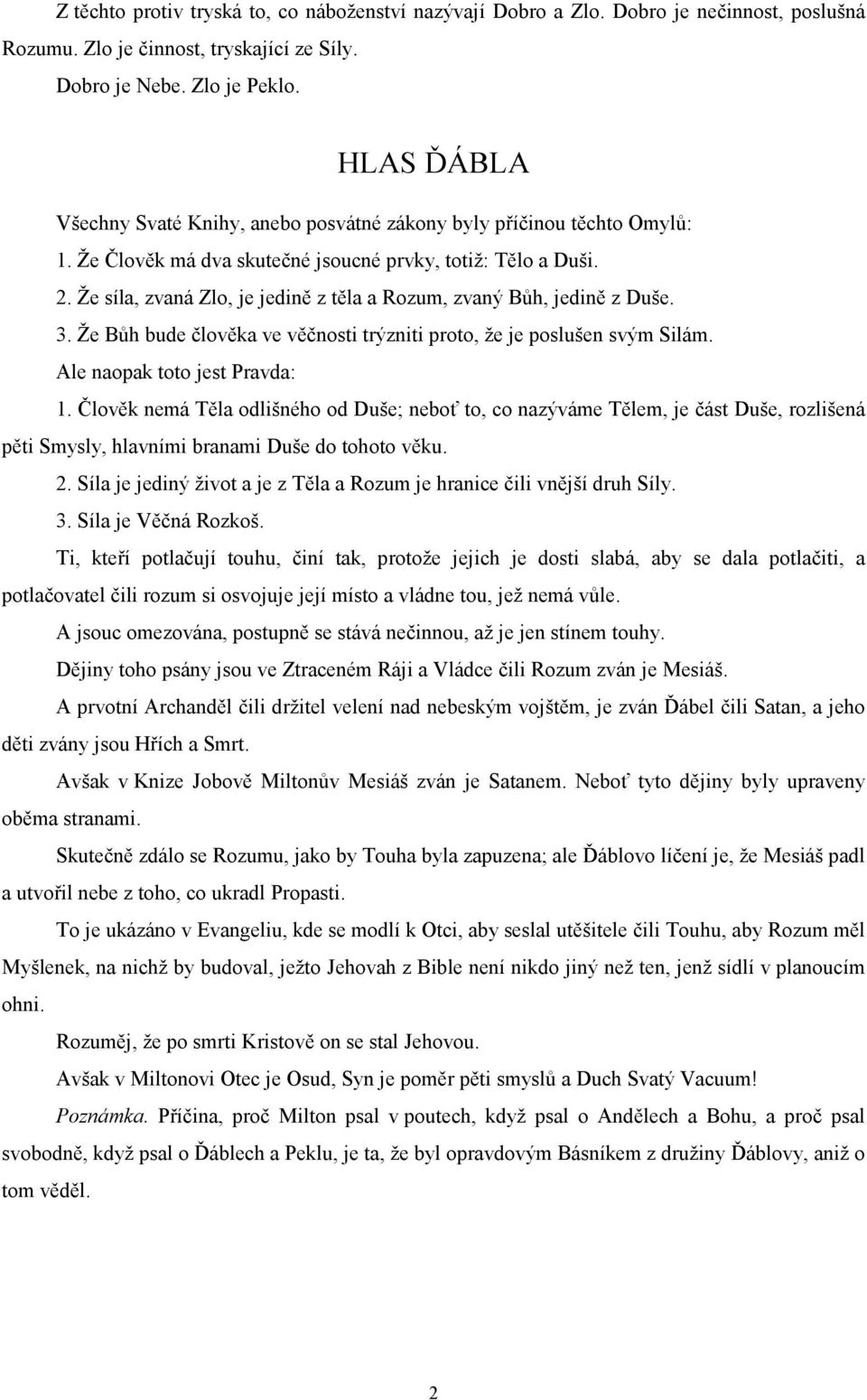 Že síla, zvaná Zlo, je jedině z těla a Rozum, zvaný Bůh, jedině z Duše. 3. Že Bůh bude člověka ve věčnosti trýzniti proto, že je poslušen svým Silám. Ale naopak toto jest Pravda: 1.