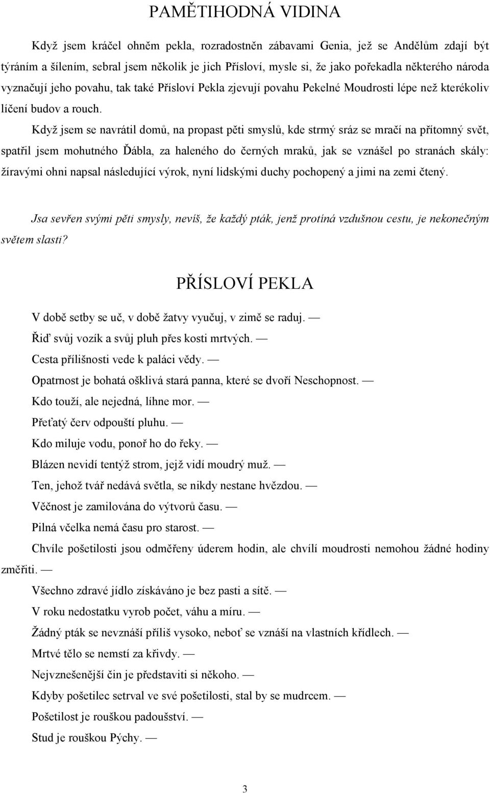 Když jsem se navrátil domů, na propast pěti smyslů, kde strmý sráz se mračí na přítomný svět, spatřil jsem mohutného Ďábla, za haleného do černých mraků, jak se vznášel po stranách skály: žíravými