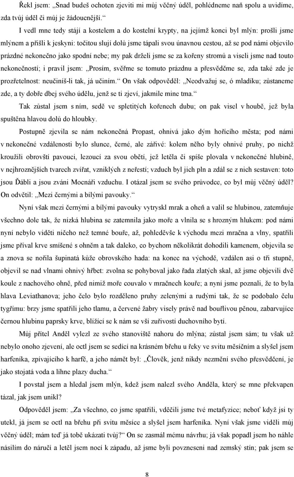 prázdné nekonečno jako spodní nebe; my pak drželi jsme se za kořeny stromů a viseli jsme nad touto nekonečností; i pravil jsem: Prosím, svěřme se tomuto prázdnu a přesvědčme se, zda také zde je