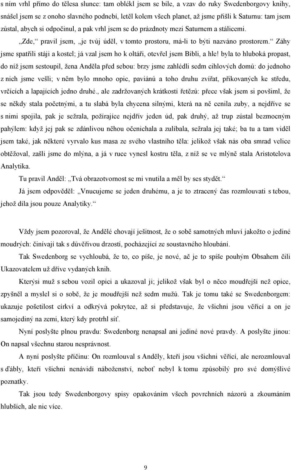 Záhy jsme spatřili stáji a kostel; já vzal jsem ho k oltáři, otevřel jsem Bibli, a hle!
