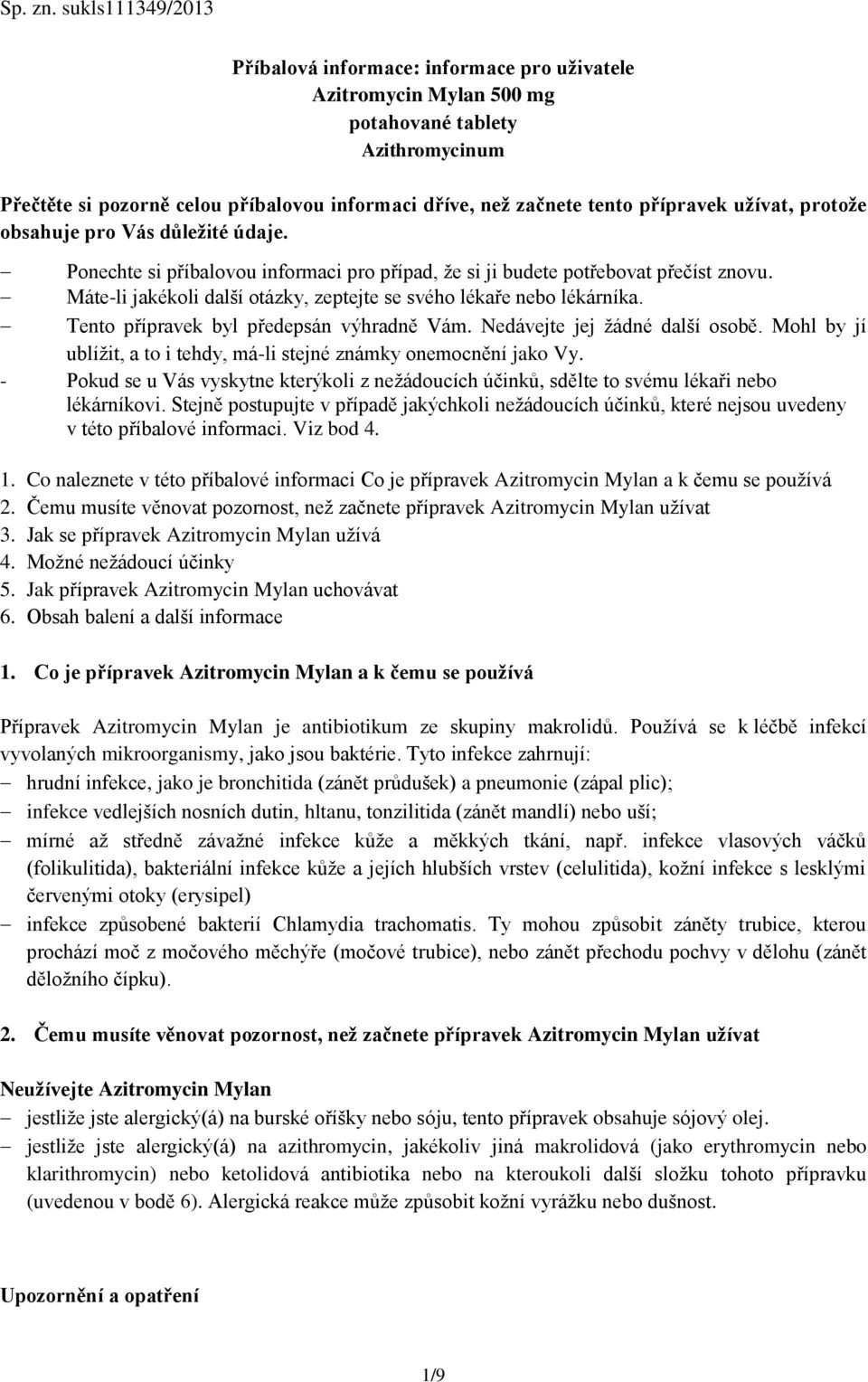 přípravek užívat, protože obsahuje pro Vás důležité údaje. Ponechte si příbalovou informaci pro případ, že si ji budete potřebovat přečíst znovu.