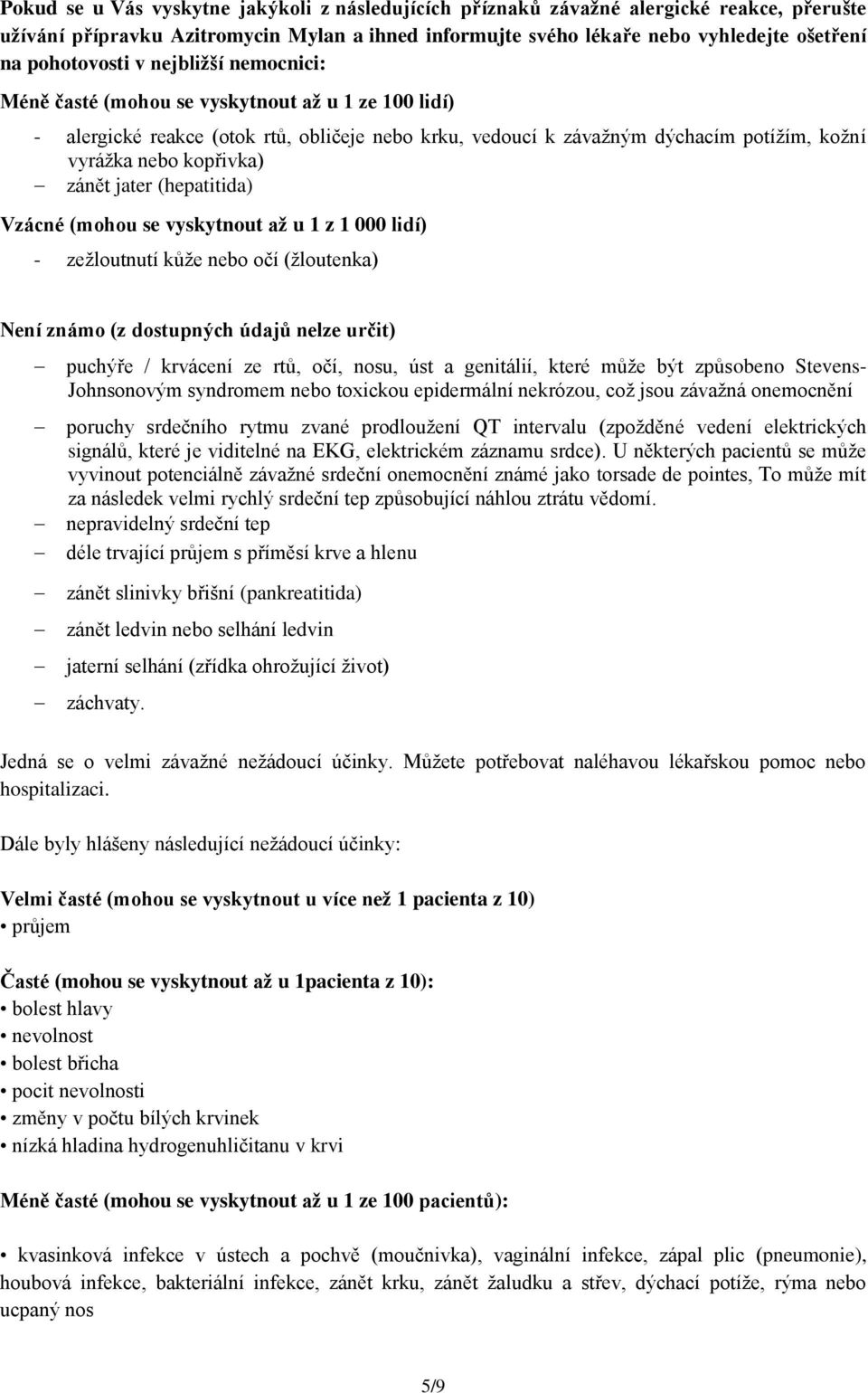 kopřivka) zánět jater (hepatitida) Vzácné (mohou se vyskytnout až u 1 z 1 000 lidí) - zežloutnutí kůže nebo očí (žloutenka) Není známo (z dostupných údajů nelze určit) puchýře / krvácení ze rtů, očí,