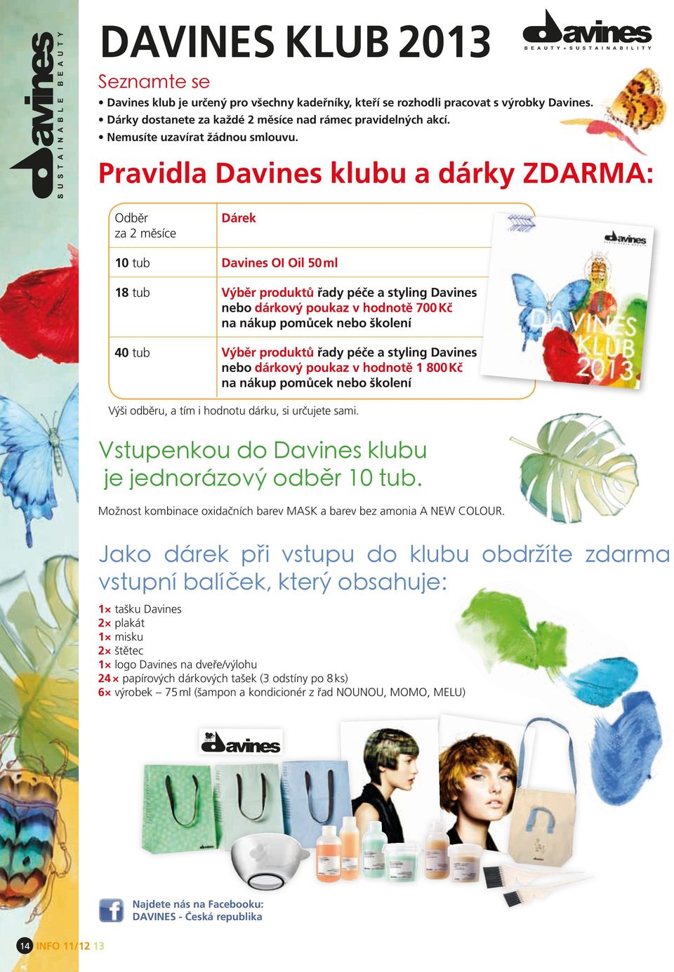 Pravidla Davines klubu a dárky ZDARMA: Odběr za 2 měsíce Dárek 10 tub Davines OI Oil 50 ml 18 tub Výběr produktů řady péče a styling Davines nebo dárkový poukaz v hodnotě 700 Kč na nákup pomůcek nebo