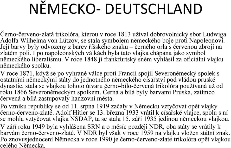 V roce 1848 ji frankfurtský sněm vyhlásil za oficiální vlajku německého spolku.