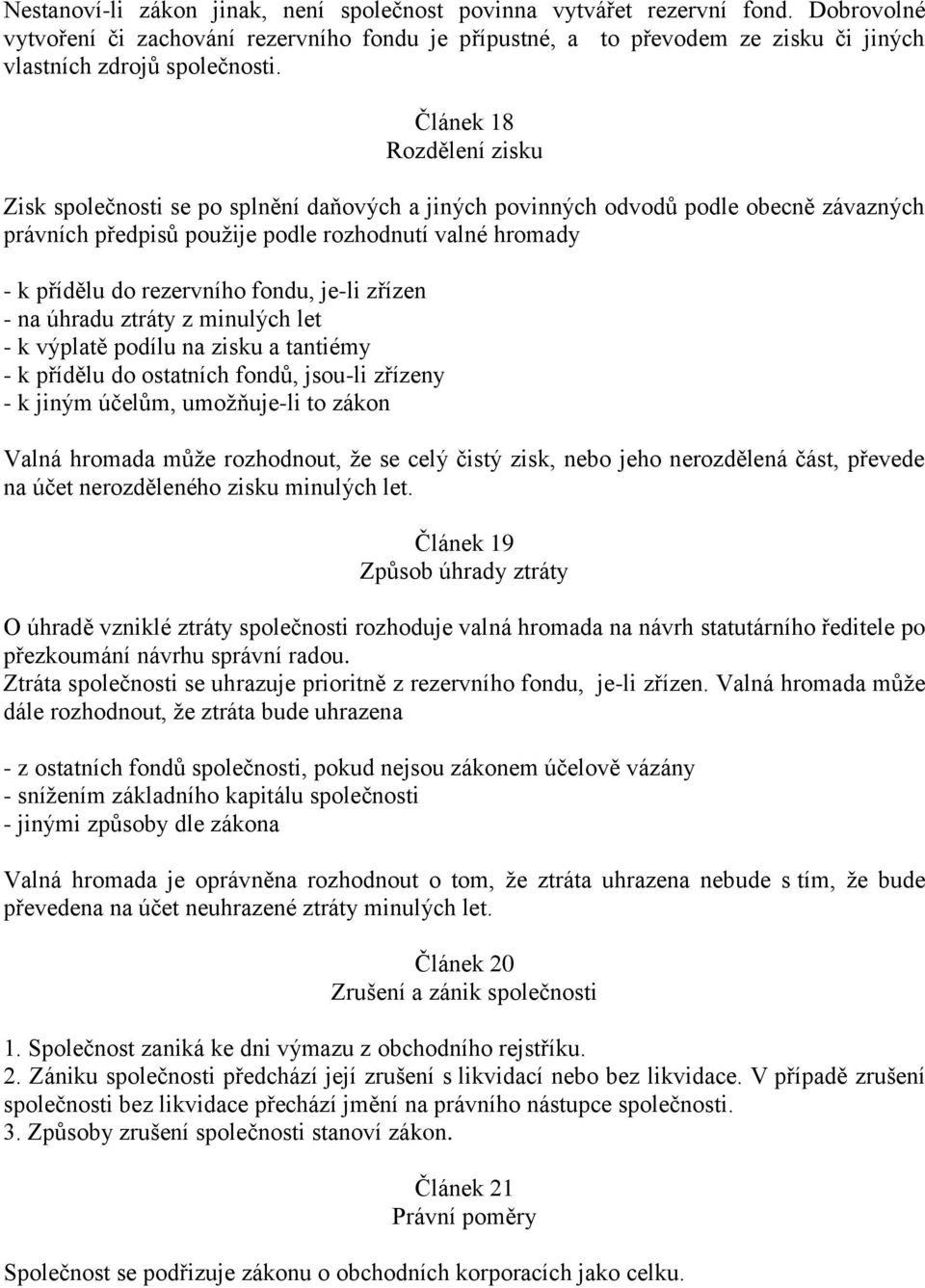 Článek 18 Rozdělení zisku Zisk společnosti se po splnění daňových a jiných povinných odvodů podle obecně závazných právních předpisů použije podle rozhodnutí valné hromady - k přídělu do rezervního