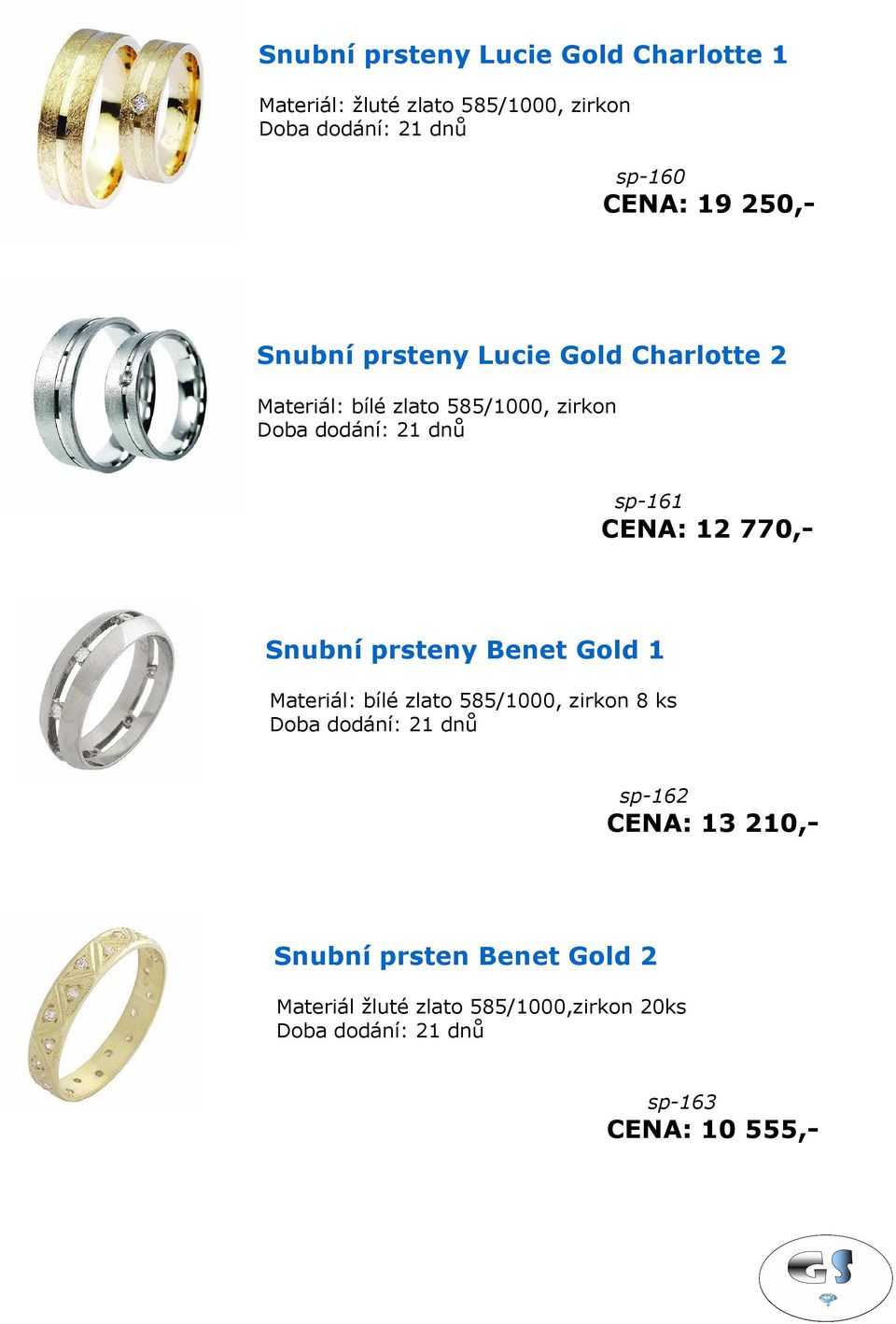 12 770,- Snubní prsteny Benet Gold 1 Materiál: bílé zlato 585/1000, zirkon 8 ks Doba dodání: 21 dnů sp-162 CENA:
