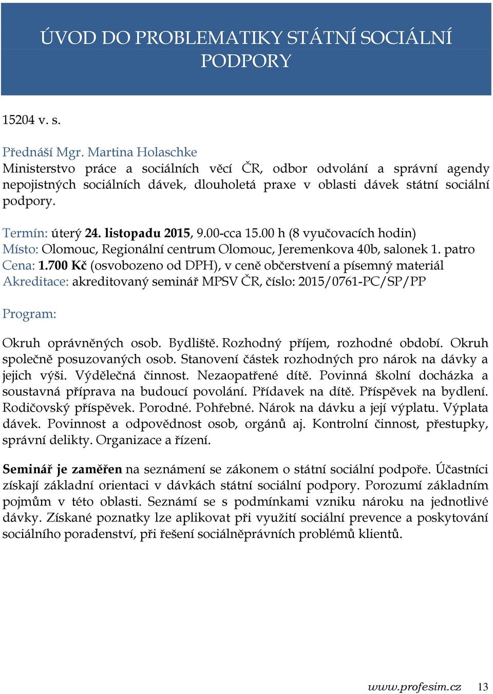 listopadu 2015, 9.00-cca 15.00 h (8 vyučovacích hodin) Místo: Olomouc, Regionální centrum Olomouc, Jeremenkova 40b, salonek 1. patro Cena: 1.