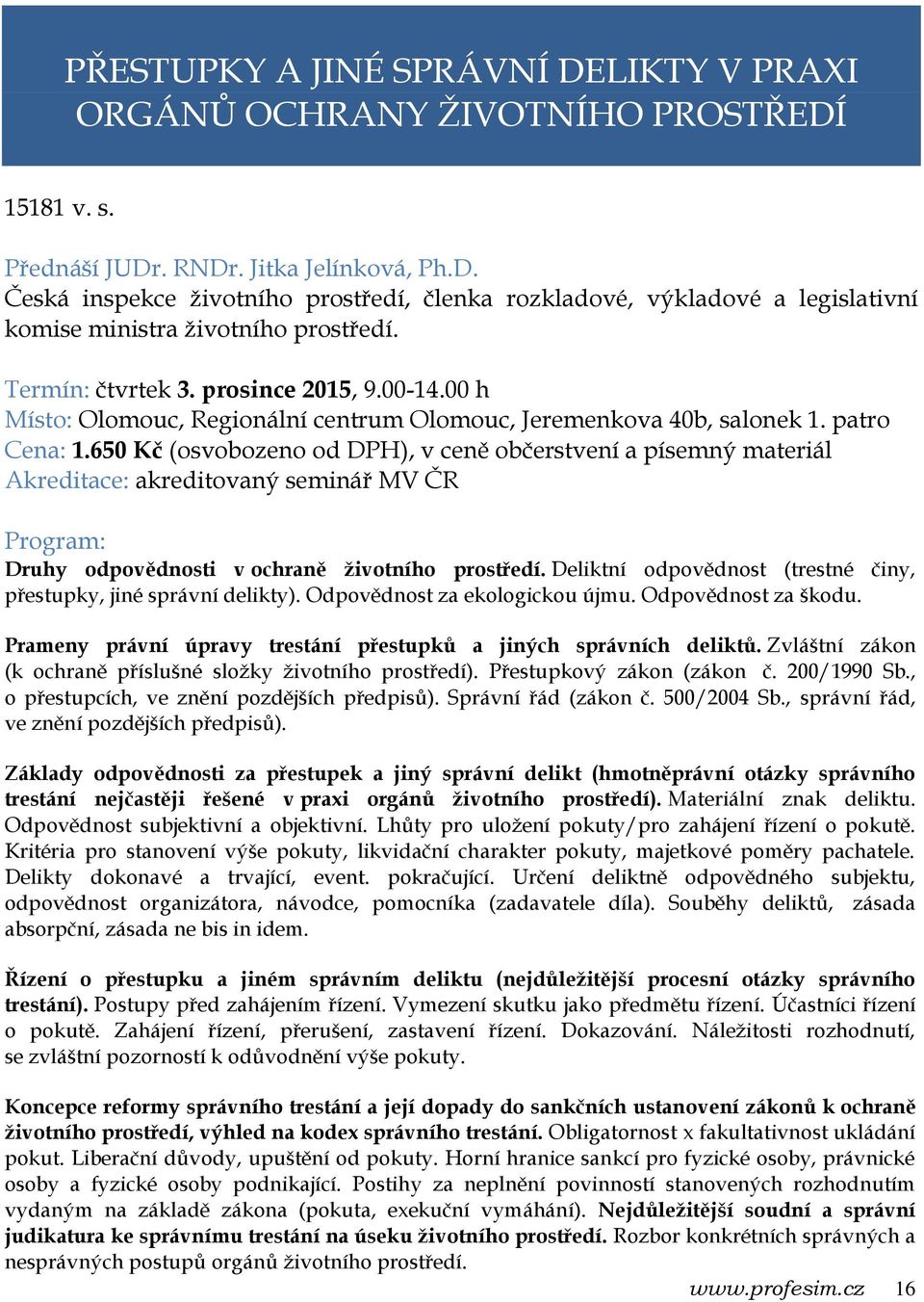 650 Kč (osvobozeno od DPH), v ceně občerstvení a písemný materiál Druhy odpovědnosti v ochraně životního prostředí. Deliktní odpovědnost (trestné činy, přestupky, jiné správní delikty).