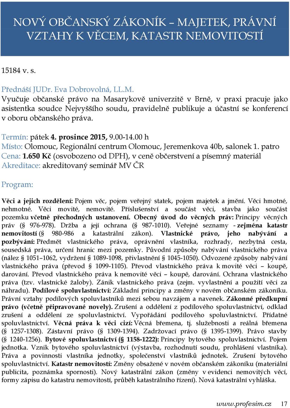 KATASTR NEMOVITOSTÍ 15184 v. s. Přednáší JUDr. Eva Dobrovolná, LL.M. Vyučuje občanské právo na Masarykově univerzitě v Brně, v praxi pracuje jako asistentka soudce Nejvyššího soudu, pravidelně publikuje a účastní se konferencí v oboru občanského práva.