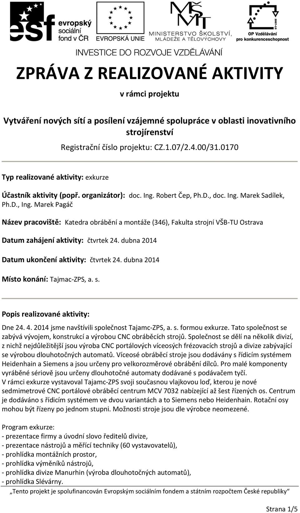 Marek Pagáč Název pracoviště: Katedra obrábění a montáže (346), Fakulta strojní VŠB-TU Ostrava Datum zahájení aktivity: čtvrtek 24. dubna 2014 Datum ukončení aktivity: čtvrtek 24.