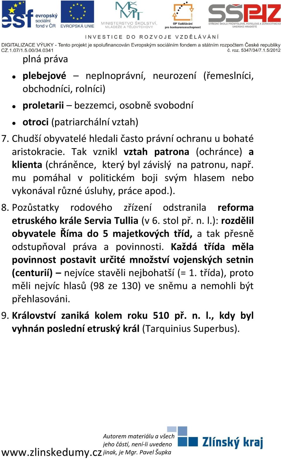 mu pomáhal v politickém boji svým hlasem nebo vykonával různé úsluhy, práce apod.). 8. Pozůstatky rodového zřízení odstranila reforma etruského krále Servia Tullia (v 6. stol př. n. l.