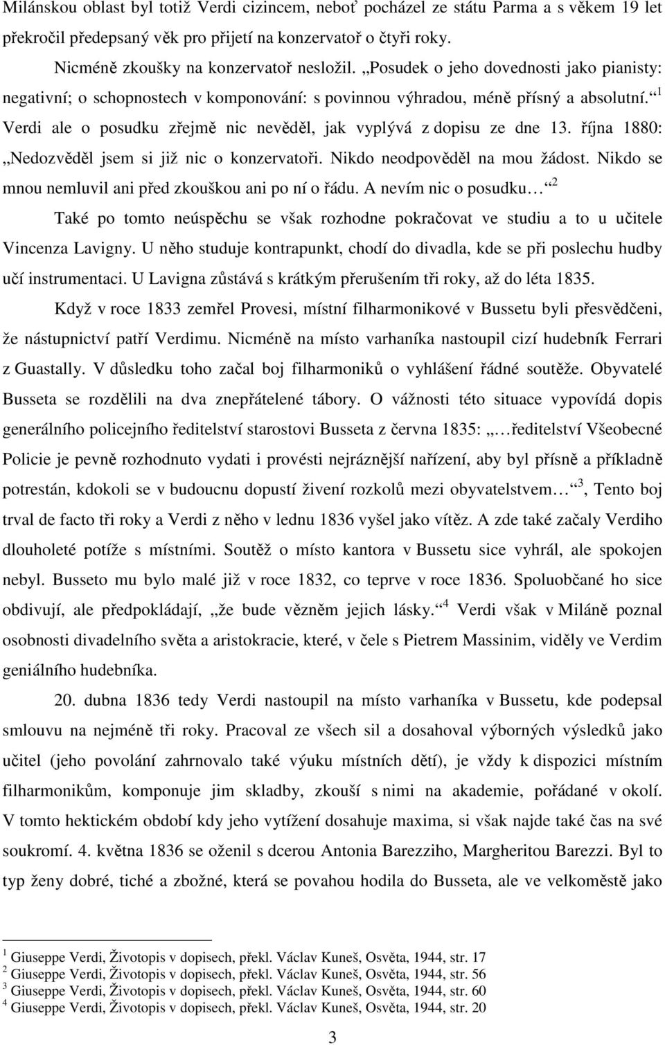 1 Verdi ale o posudku zřejmě nic nevěděl, jak vyplývá z dopisu ze dne 13. října 1880: Nedozvěděl jsem si již nic o konzervatoři. Nikdo neodpověděl na mou žádost.