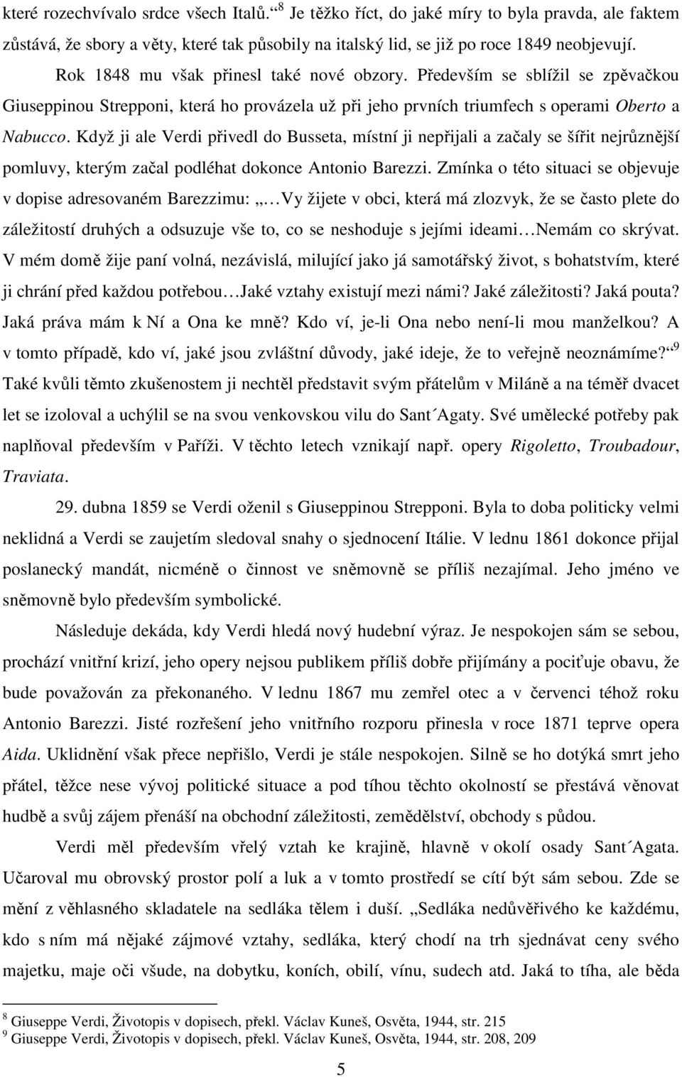 Když ji ale Verdi přivedl do Busseta, místní ji nepřijali a začaly se šířit nejrůznější pomluvy, kterým začal podléhat dokonce Antonio Barezzi.