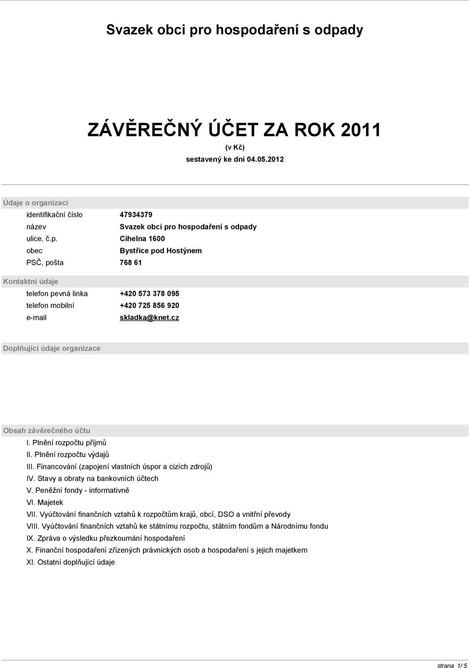 cz Doplňující údaje organizace Obsah závěrečného účtu I. Plnění rozpočtu příjmů II. Plnění rozpočtu výdajů III. Financování (zapojení vlastních úspor a cizích zdrojů) IV.