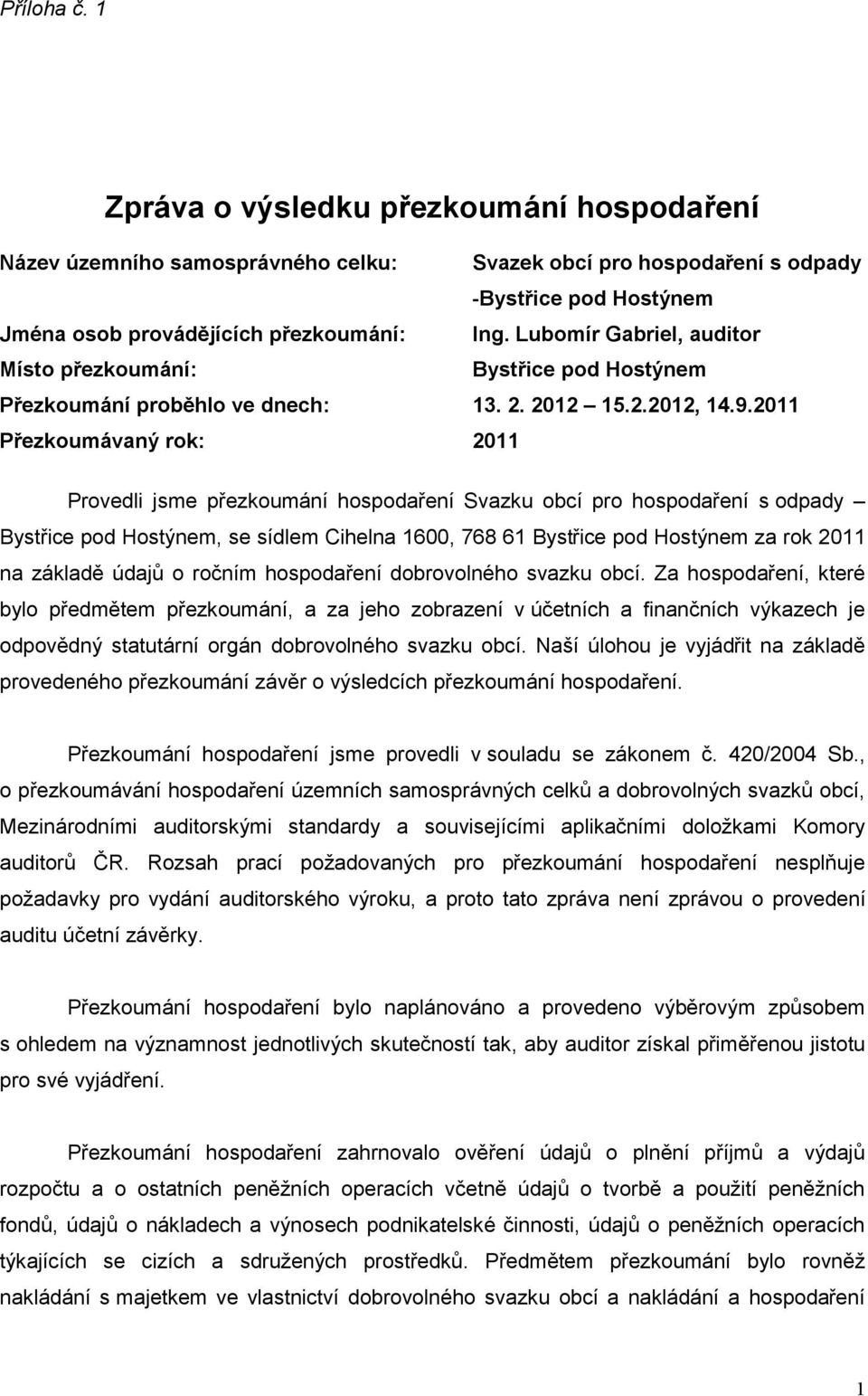 2011 Přezkoumávaný rok: 2011 Provedli jsme přezkoumání hospodaření Svazku obcí pro hospodaření s odpady Bystřice pod Hostýnem, se sídlem Cihelna 1600, 768 61 Bystřice pod Hostýnem za rok 2011 na
