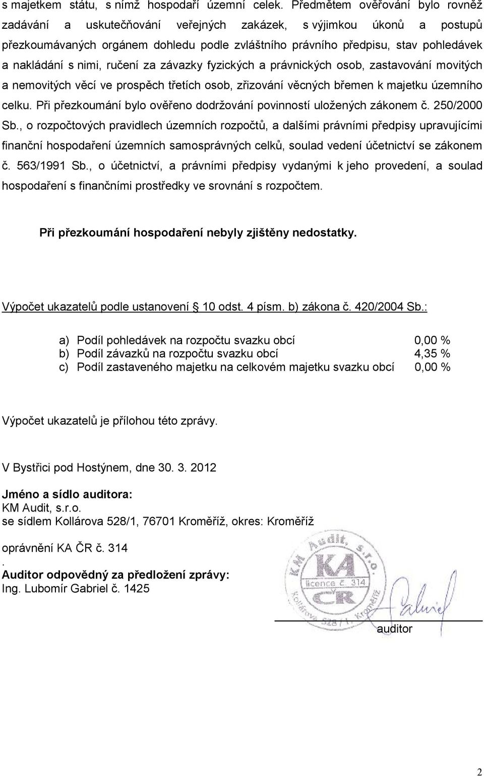 s nimi, ručení za závazky fyzických a právnických osob, zastavování movitých a nemovitých věcí ve prospěch třetích osob, zřizování věcných břemen k majetku územního celku.