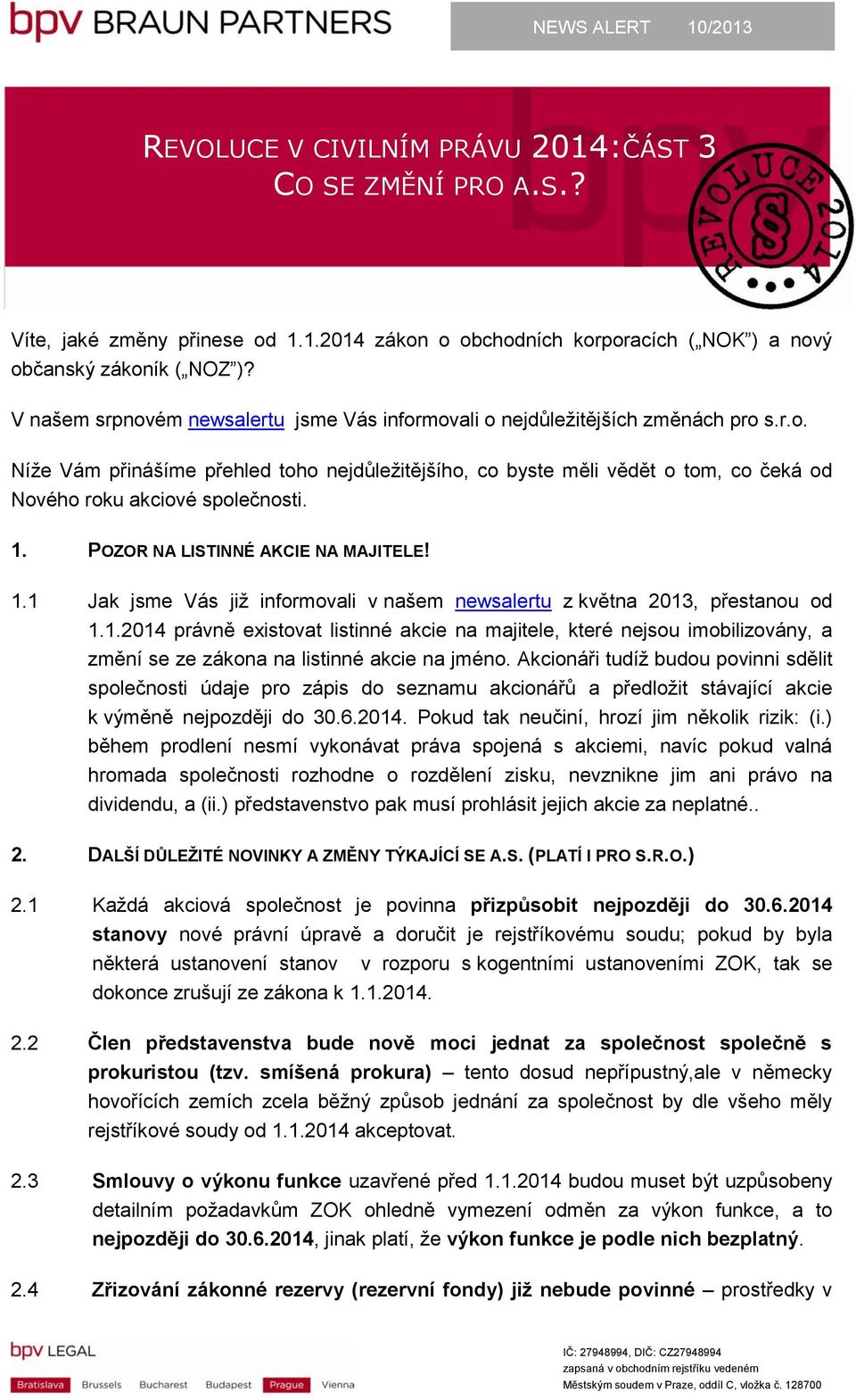 1. POZOR NA LISTINNÉ AKCIE NA MAJITELE! 1.1 Jak jsme Vás již informovali v našem newsalertu z května 2013, přestanou od 1.1.2014 právně existovat listinné akcie na majitele, které nejsou imobilizovány, a změní se ze zákona na listinné akcie na jméno.