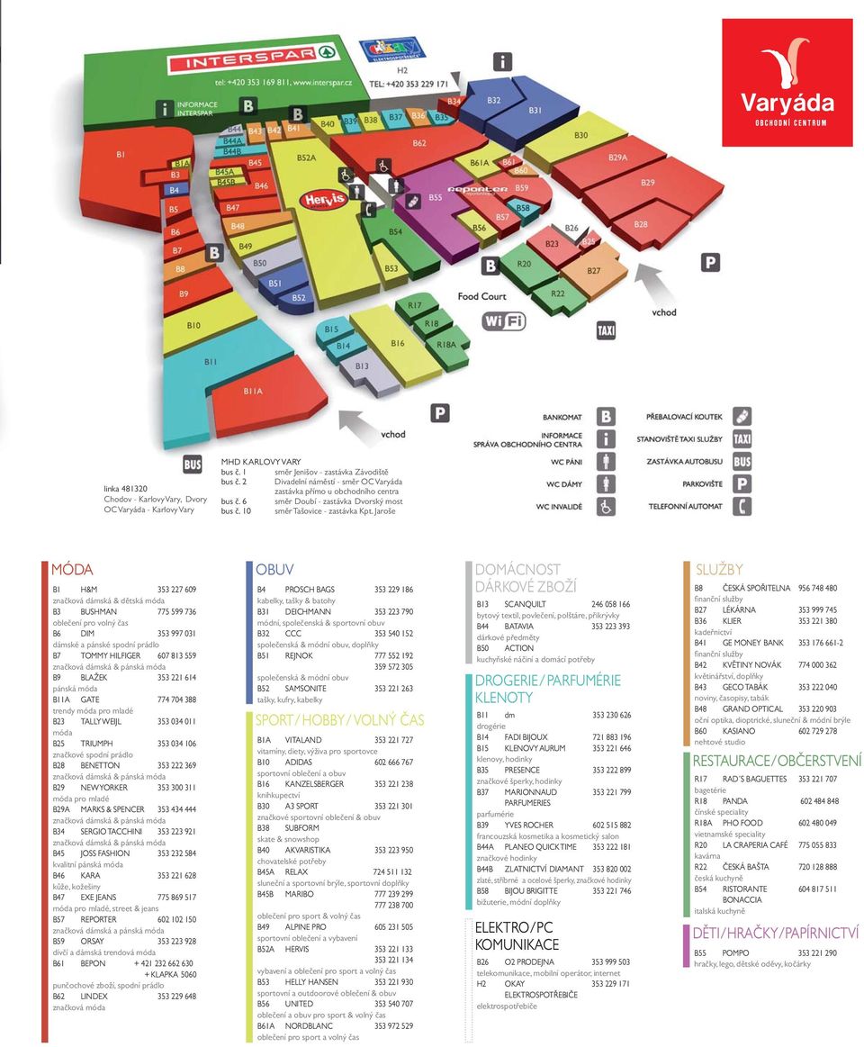 Jaroše MÓDA B1 H&M 353 227 609 značková dámská & dětská móda B3 BUSHMAN 775 599 736 oblečení pro volný čas B6 DIM 353 997 031 dámské a pánské spodní prádlo B7 TOMMY HILFIGER 607 813 559 značková