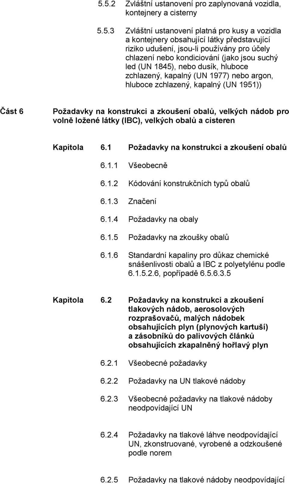 konstrukci a zkoušení obalů, velkých nádob pro volně ložené látky (IBC), velkých obalů a cisteren Kapitola 6.1 Požadavky na konstrukci a zkoušení obalů 6.1.1 Všeobecně 6.1.2 Kódování konstrukčních typů obalů 6.