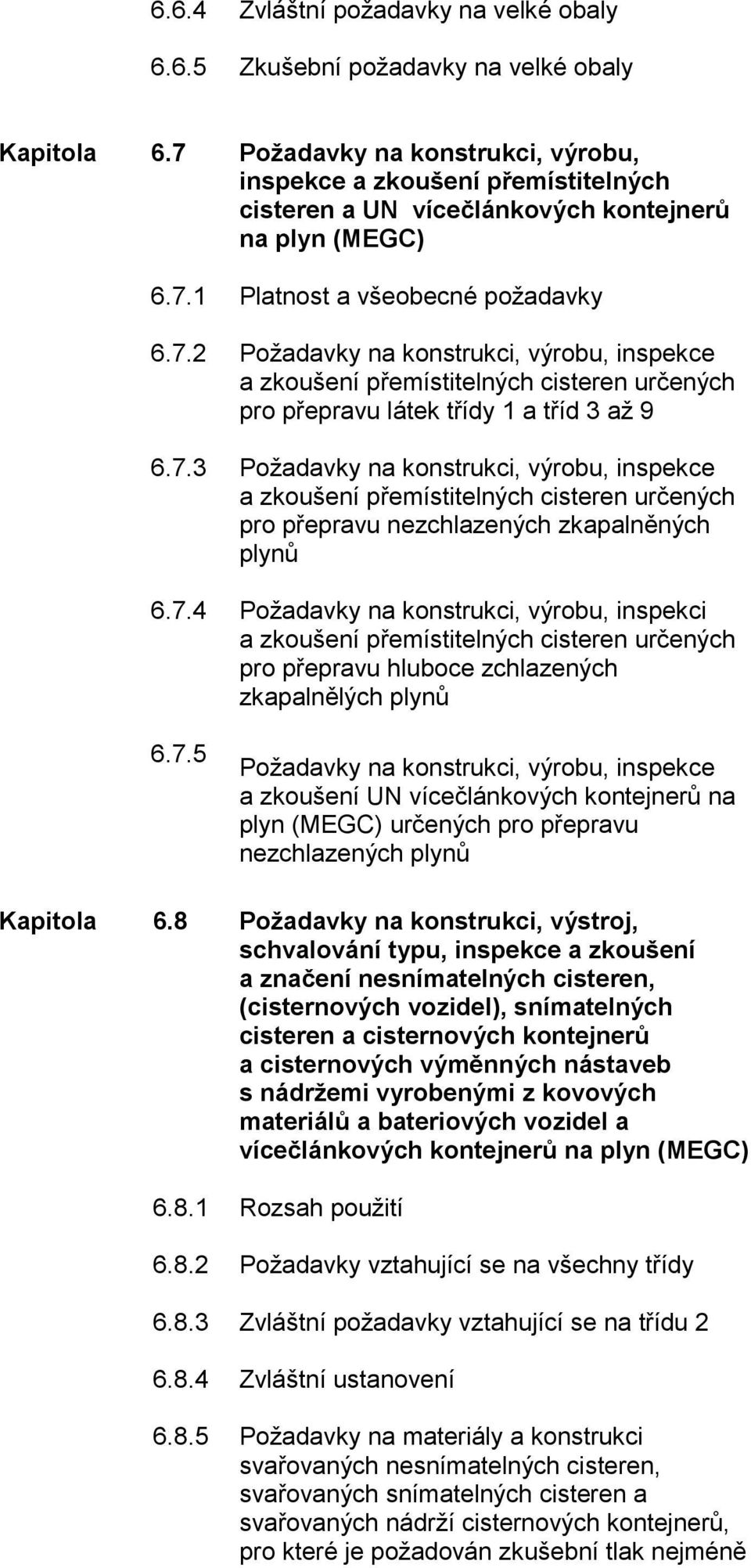 7.3 Požadavky na konstrukci, výrobu, inspekce a zkoušení přemístitelných cisteren určených pro přepravu nezchlazených zkapalněných plynů 6.7.4 Požadavky na konstrukci, výrobu, inspekci a zkoušení přemístitelných cisteren určených pro přepravu hluboce zchlazených zkapalnělých plynů 6.