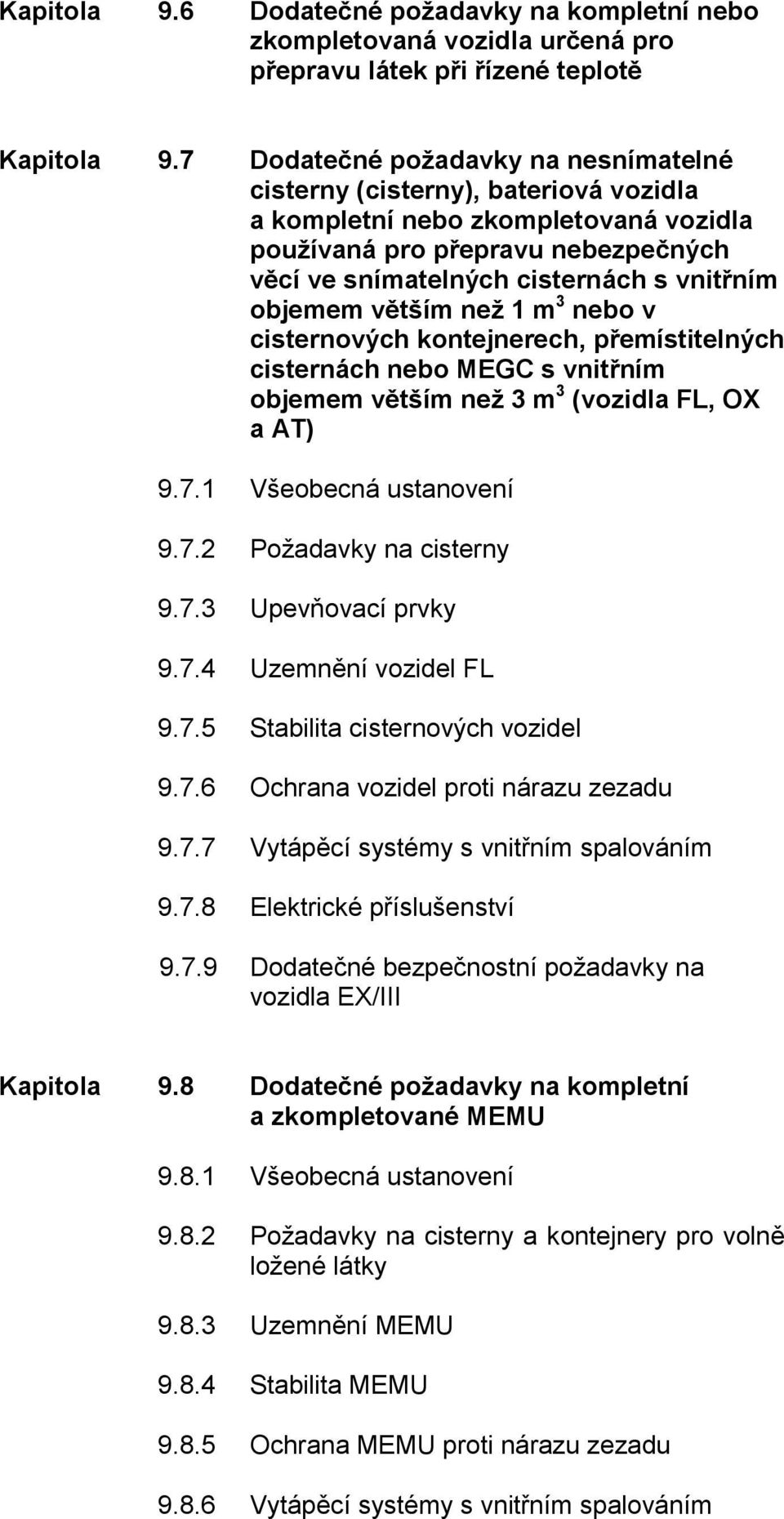 objemem větším než 1 m 3 nebo v cisternových kontejnerech, přemístitelných cisternách nebo MEGC s vnitřním objemem větším než 3 m 3 (vozidla FL, OX a AT) 9.7.1 Všeobecná ustanovení 9.7.2 Požadavky na cisterny 9.