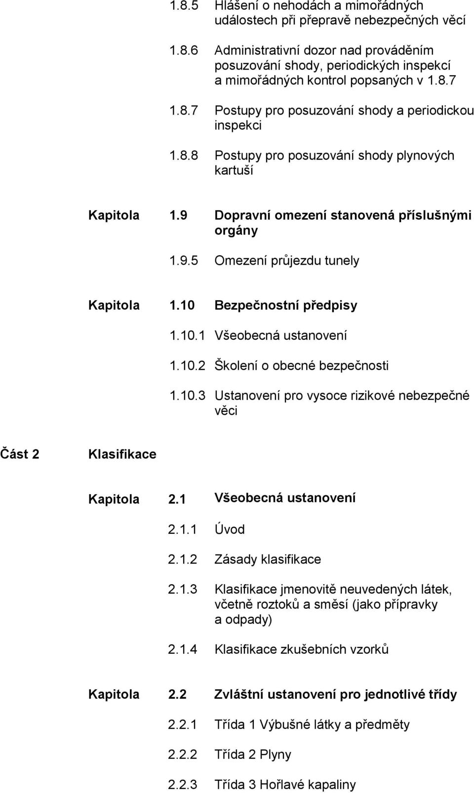 10 Bezpečnostní předpisy 1.10.1 Všeobecná ustanovení 1.10.2 Školení o obecné bezpečnosti 1.10.3 Ustanovení pro vysoce rizikové nebezpečné věci Část 2 Klasifikace Kapitola 2.1 Všeobecná ustanovení 2.1.1 Úvod 2.