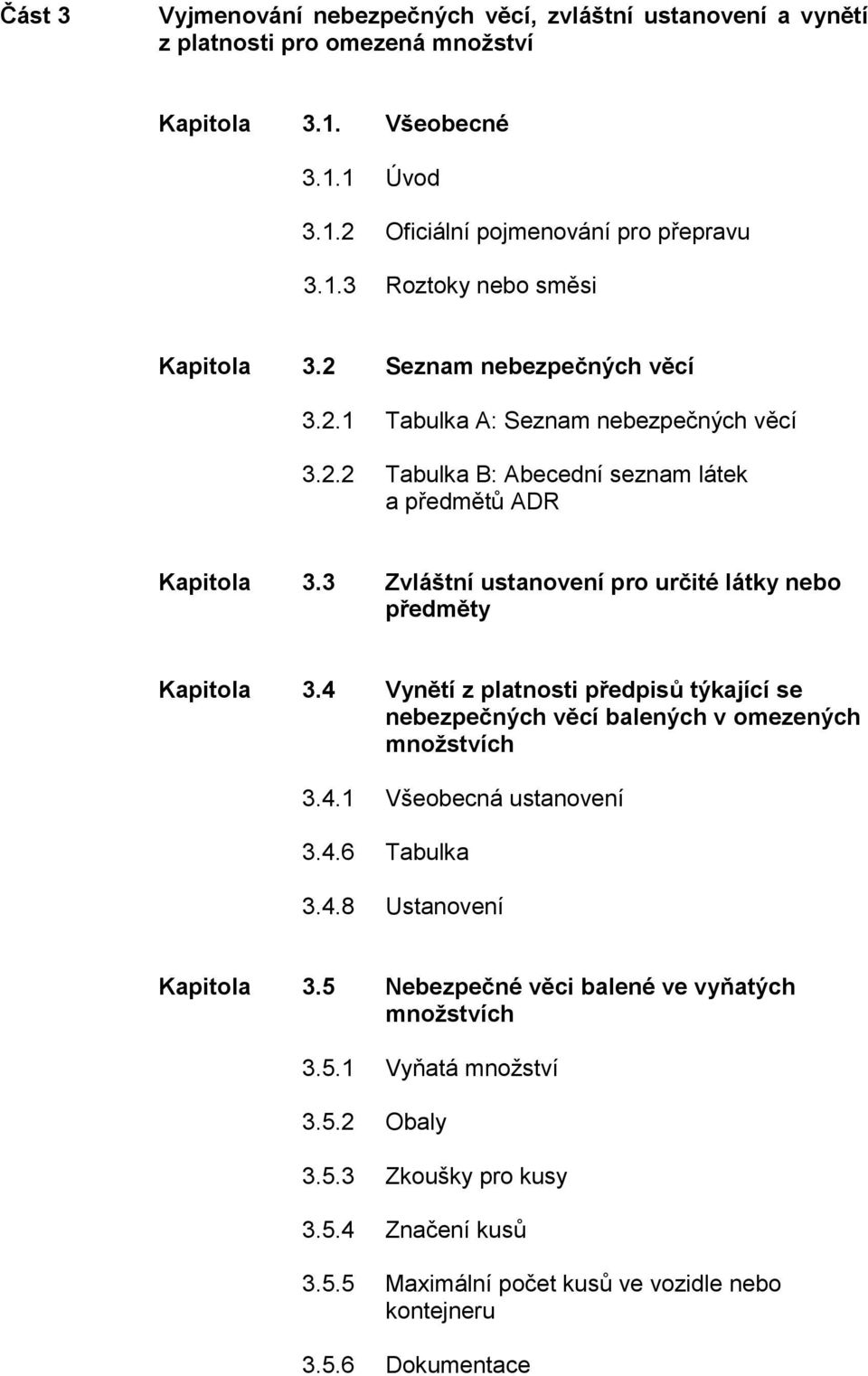 3 Zvláštní ustanovení pro určité látky nebo předměty Kapitola 3.4 Vynětí z platnosti předpisů týkající se nebezpečných věcí balených v omezených množstvích 3.4.1 Všeobecná ustanovení 3.4.6 Tabulka 3.