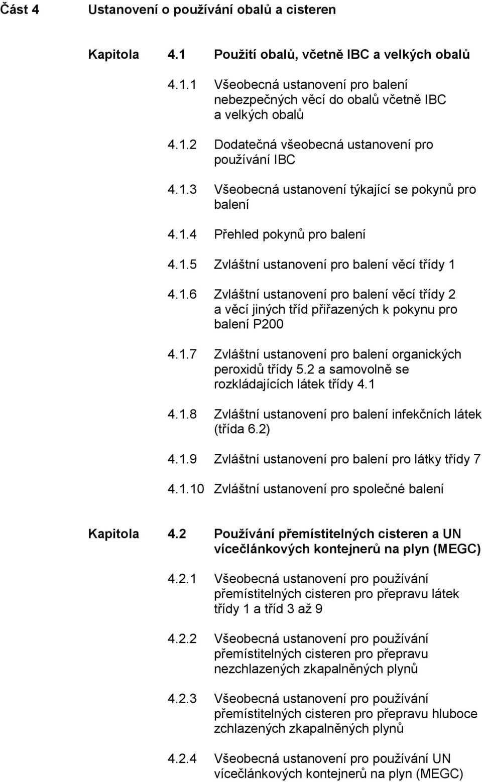 1.7 Zvláštní ustanovení pro balení organických peroxidů třídy 5.2 a samovolně se rozkládajících látek třídy 4.1 4.1.8 Zvláštní ustanovení pro balení infekčních látek (třída 6.2) 4.1.9 Zvláštní ustanovení pro balení pro látky třídy 7 4.