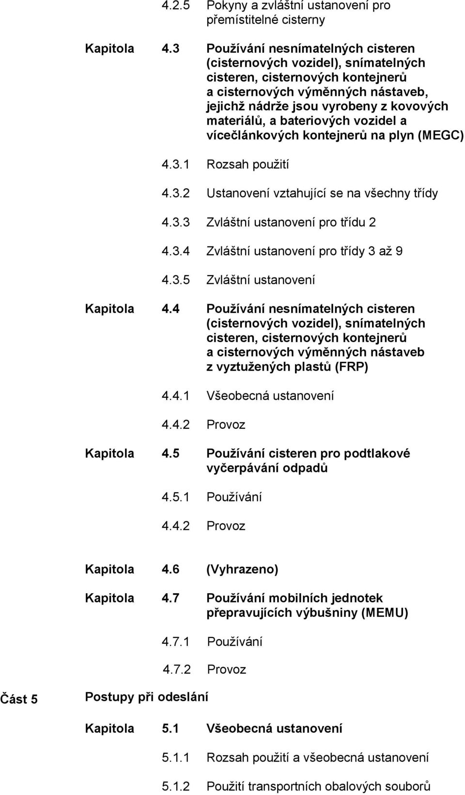 bateriových vozidel a vícečlánkových kontejnerů na plyn (MEGC) 4.3.1 Rozsah použití 4.3.2 Ustanovení vztahující se na všechny třídy 4.3.3 Zvláštní ustanovení pro třídu 2 4.3.4 Zvláštní ustanovení pro třídy 3 až 9 4.