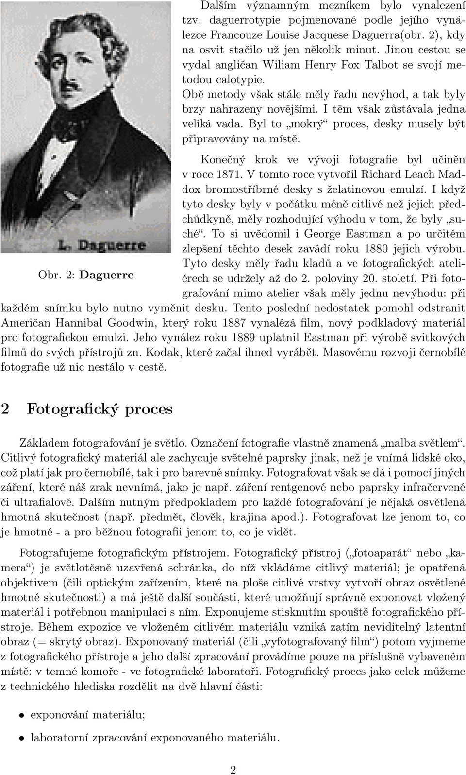 Byl to mokrý proces, desky musely být připravovány na místě. Konečný krok ve vývoji fotografie byl učiněn v roce 1871.