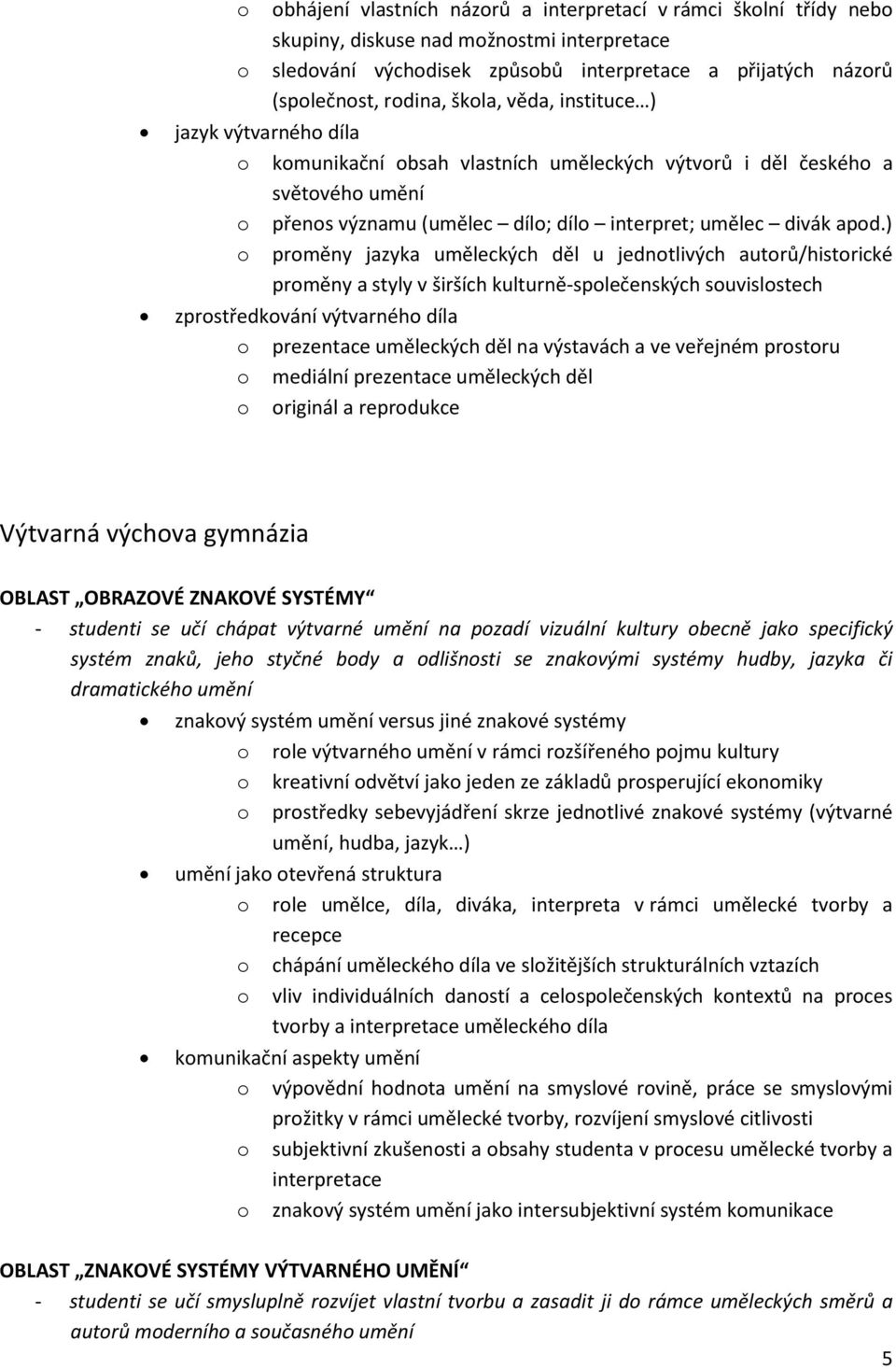 ) prměny jazyka uměleckých děl u jedntlivých autrů/histrické prměny a styly v širších kulturně-splečenských suvislstech zprstředkvání výtvarnéh díla prezentace uměleckých děl na výstavách a ve