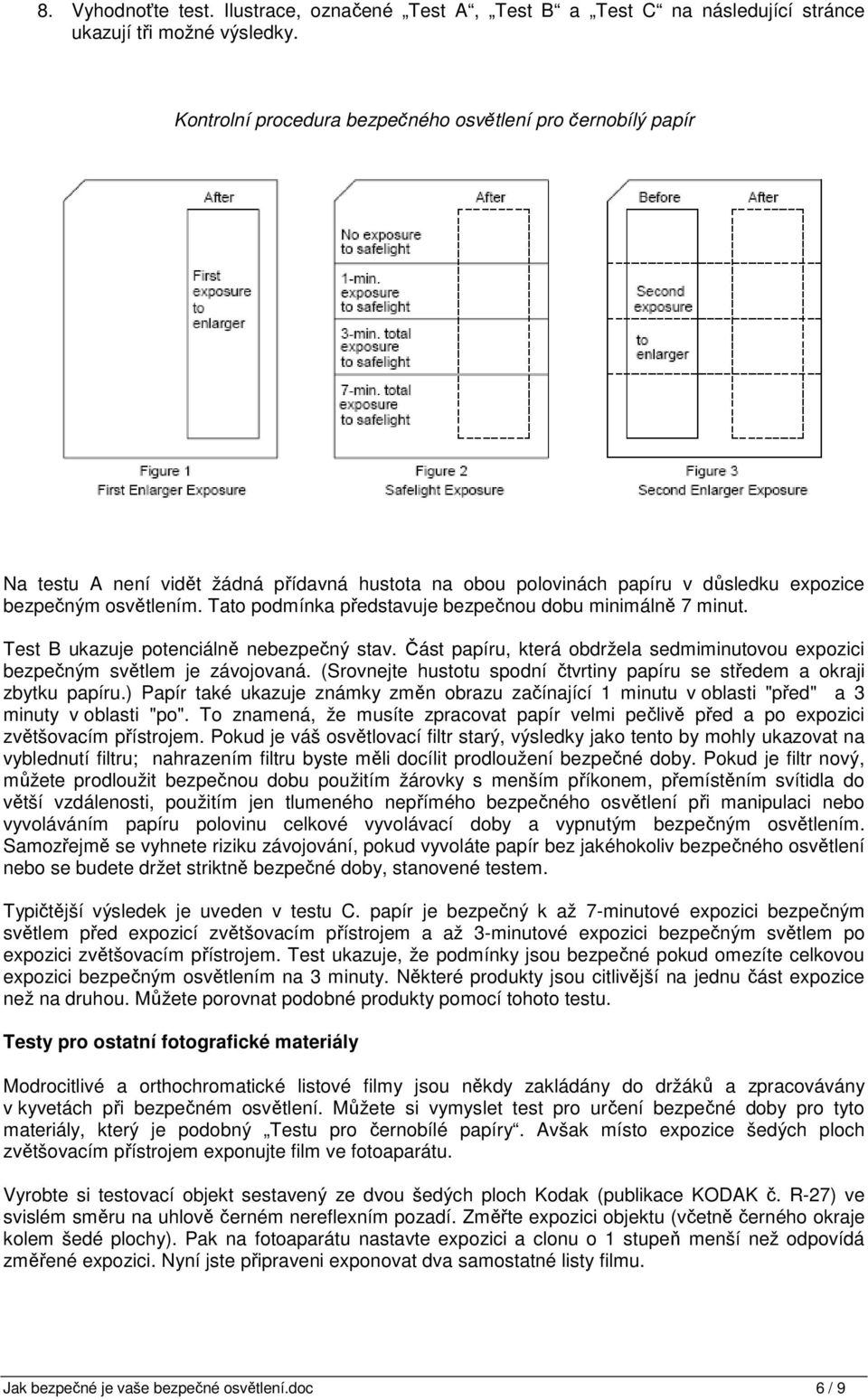 Tato podmínka představuje bezpečnou dobu minimálně 7 minut. Test B ukazuje potenciálně nebezpečný stav. Část papíru, která obdržela sedmiminutovou expozici bezpečným světlem je závojovaná.