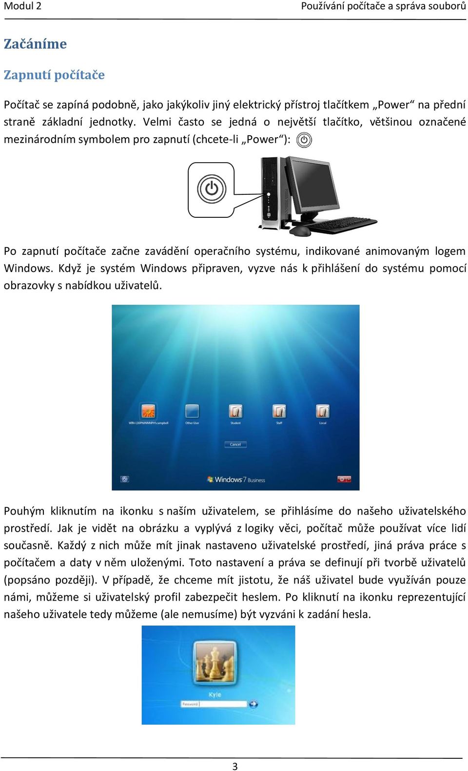 Windows. Když je systém Windows připraven, vyzve nás k přihlášení do systému pomocí obrazovky s nabídkou uživatelů.