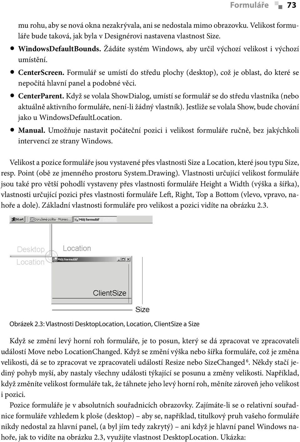 CenterParent. Když se volala ShowDialog, umístí se formulář se do středu vlastníka (nebo aktuálně aktivního formuláře, není-li žádný vlastník).
