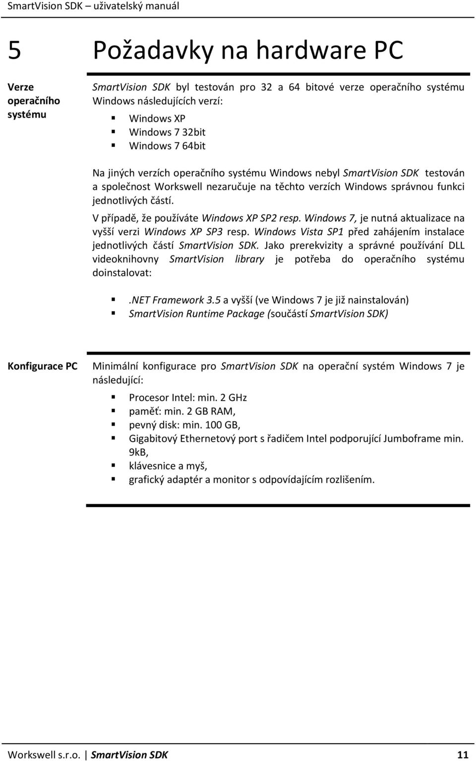 V případě, že používáte Windows XP SP2 resp. Windows 7, je nutná aktualizace na vyšší verzi Windows XP SP3 resp. Windows Vista SP1 před zahájením instalace jednotlivých částí SmartVision SDK.