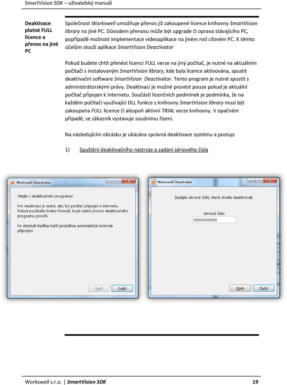 K těmto účelům slouží aplikace SmartVision Deactivator Pokud budete chtít přenést licenci FULL verze na jiný počítač, je nutné na aktuálním počítači s instalovaným SmartVision library, kde byla
