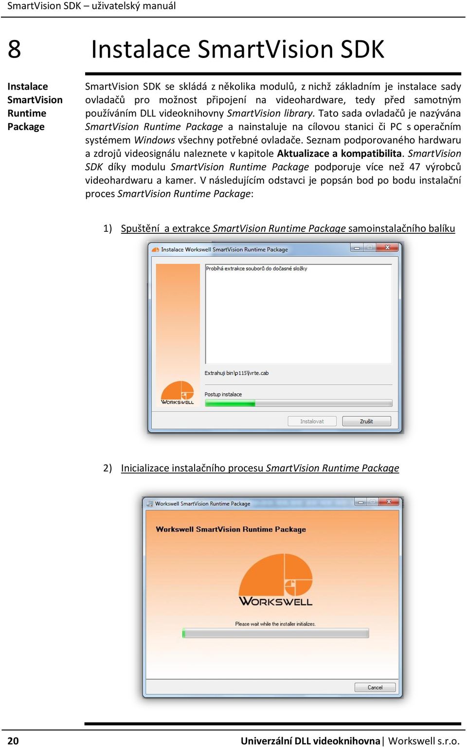 Tato sada ovladačů je nazývána SmartVision Runtime Package a nainstaluje na cílovou stanici či PC s operačním systémem Windows všechny potřebné ovladače.