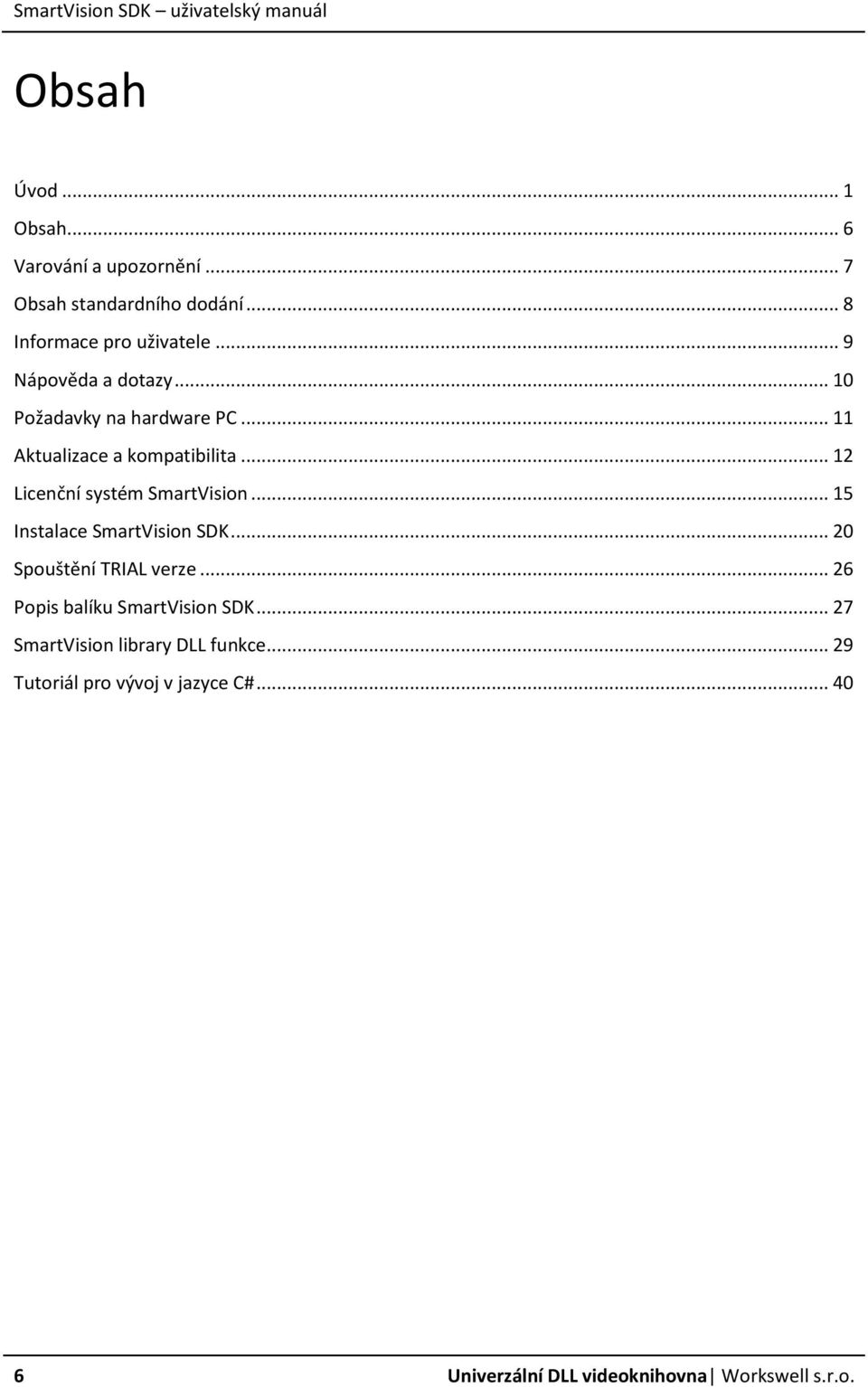 .. 12 Licenční systém SmartVision... 15 Instalace SmartVision SDK... 20 Spouštění TRIAL verze.